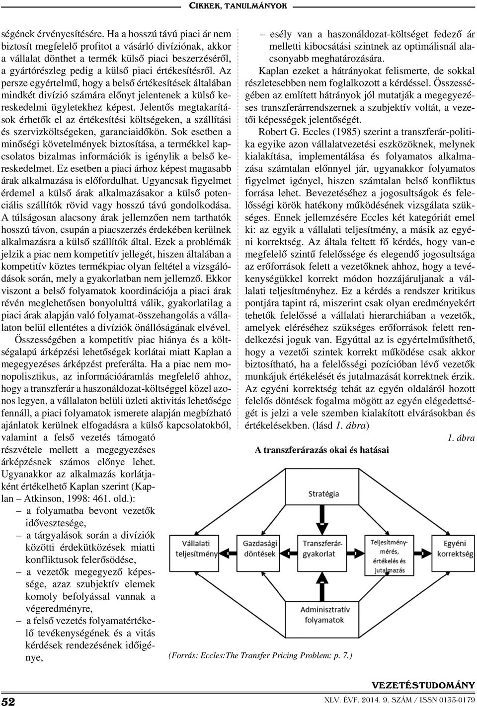 Az persze egyértelmű, hogy a belső értékesítések általában mindkét divízió számára előnyt jelentenek a külső kereskedelmi ügyletekhez képest.