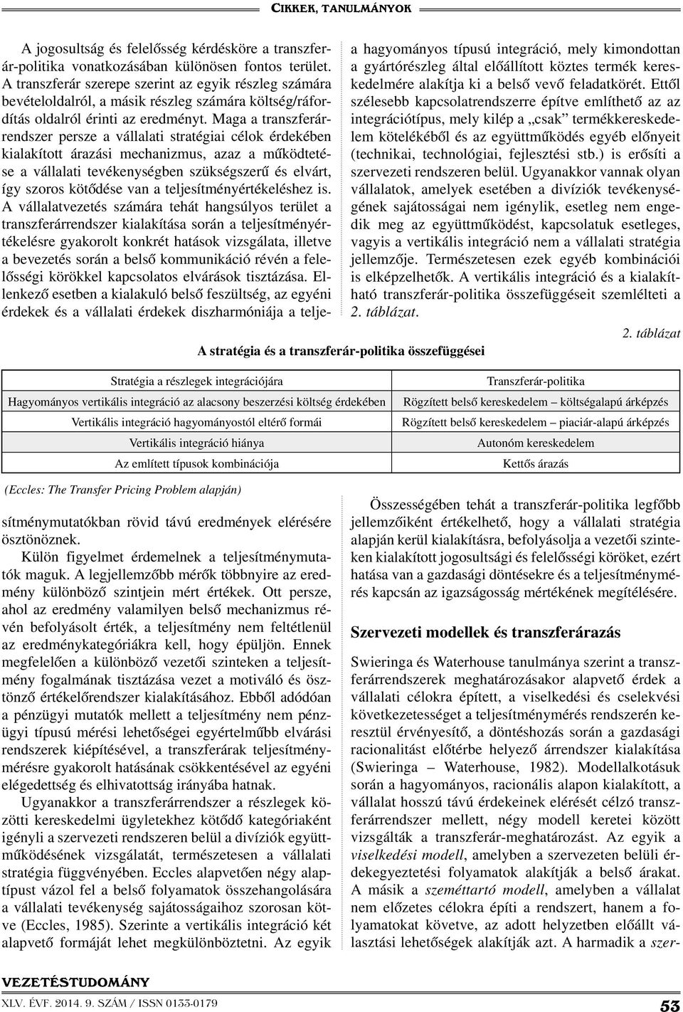 Ettől szélesebb kapcsolatrendszerre építve említhető az az integrációtípus, mely kilép a csak termékkereskedelem kötelékéből és az együttműködés egyéb előnyeit (technikai, technológiai, fejlesztési