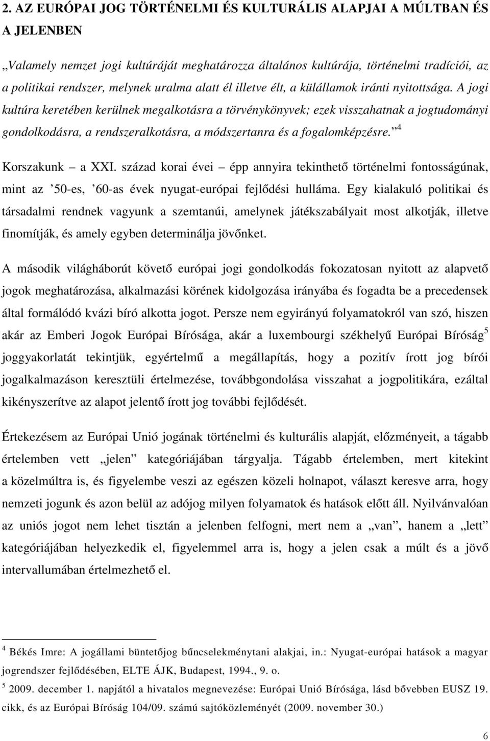 A jogi kultúra keretében kerülnek megalkotásra a törvénykönyvek; ezek visszahatnak a jogtudományi gondolkodásra, a rendszeralkotásra, a módszertanra és a fogalomképzésre. 4 Korszakunk a XXI.