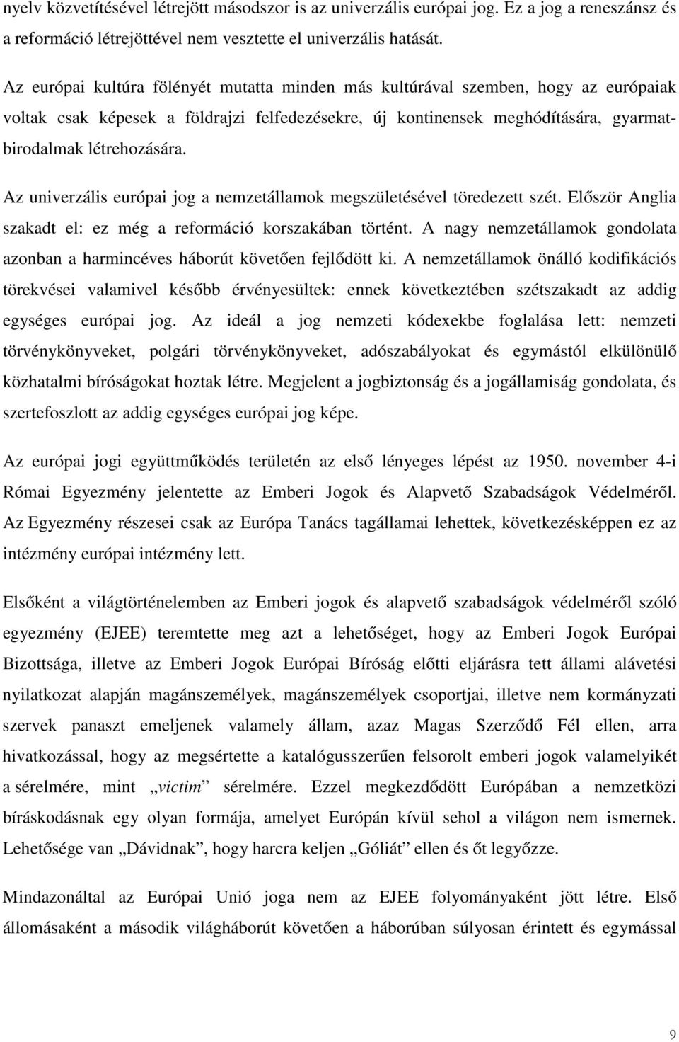 Az univerzális európai jog a nemzetállamok megszületésével töredezett szét. Először Anglia szakadt el: ez még a reformáció korszakában történt.