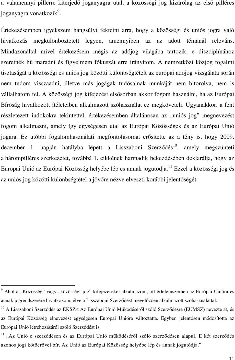 Mindazonáltal mivel értékezésem mégis az adójog világába tartozik, e diszciplínához szeretnék hű maradni és figyelmem fókuszát erre irányítom.