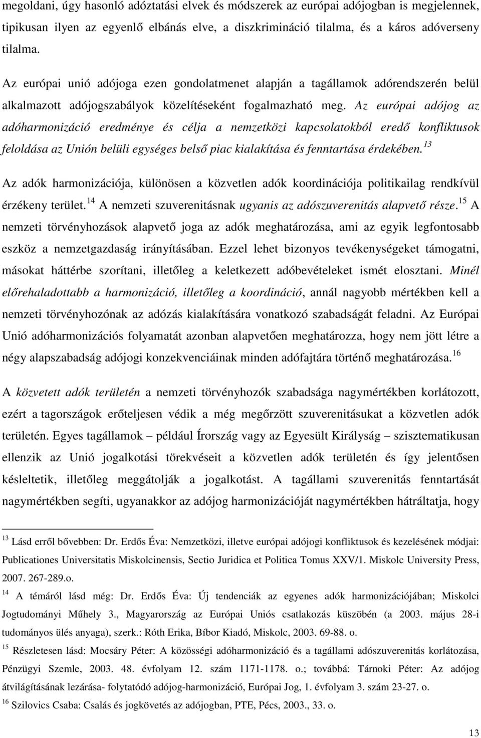 Az európai adójog az adóharmonizáció eredménye és célja a nemzetközi kapcsolatokból eredő konfliktusok feloldása az Unión belüli egységes belső piac kialakítása és fenntartása érdekében.