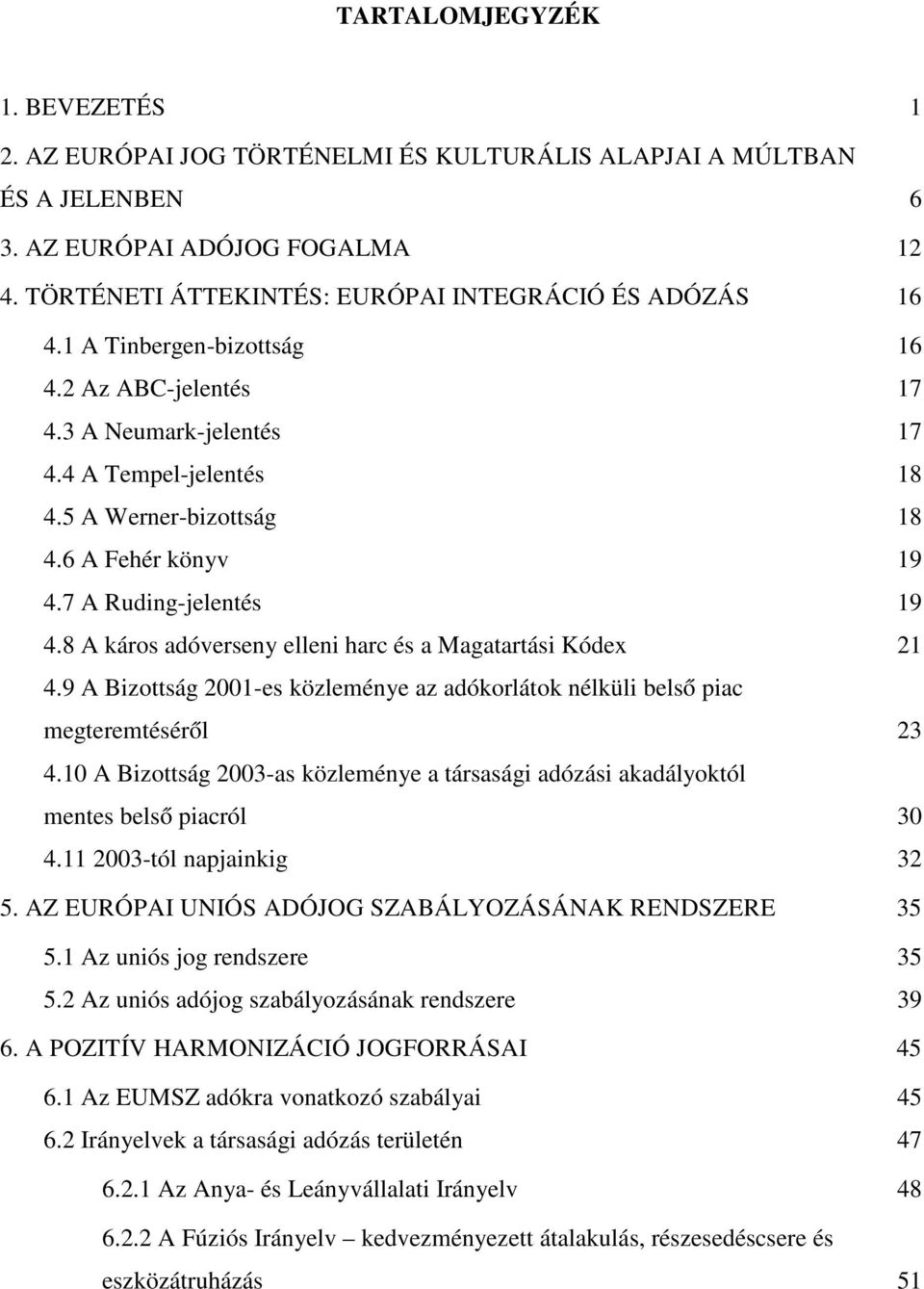 8 A káros adóverseny elleni harc és a Magatartási Kódex 21 4.9 A Bizottság 2001-es közleménye az adókorlátok nélküli belső piac megteremtéséről 23 4.