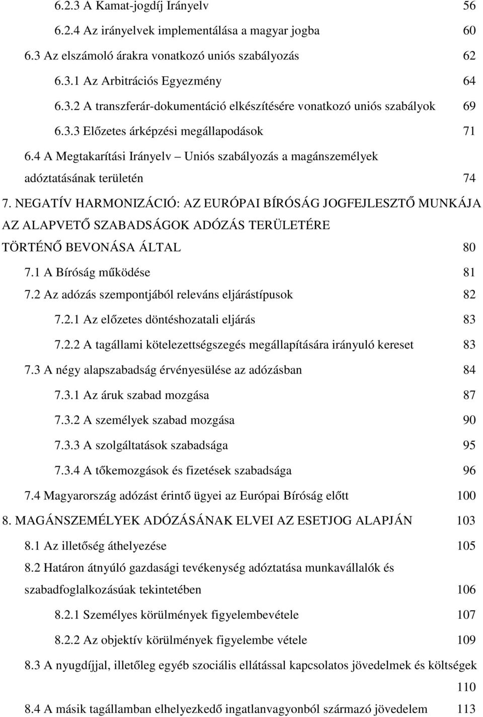 NEGATÍV HARMONIZÁCIÓ: AZ EURÓPAI BÍRÓSÁG JOGFEJLESZTŐ MUNKÁJA AZ ALAPVETŐ SZABADSÁGOK ADÓZÁS TERÜLETÉRE TÖRTÉNŐ BEVONÁSA ÁLTAL 80 7.1 A Bíróság működése 81 7.