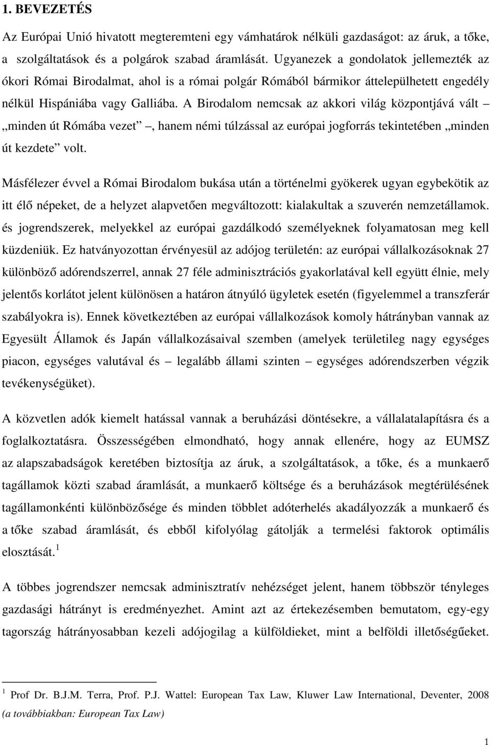 A Birodalom nemcsak az akkori világ központjává vált minden út Rómába vezet, hanem némi túlzással az európai jogforrás tekintetében minden út kezdete volt.