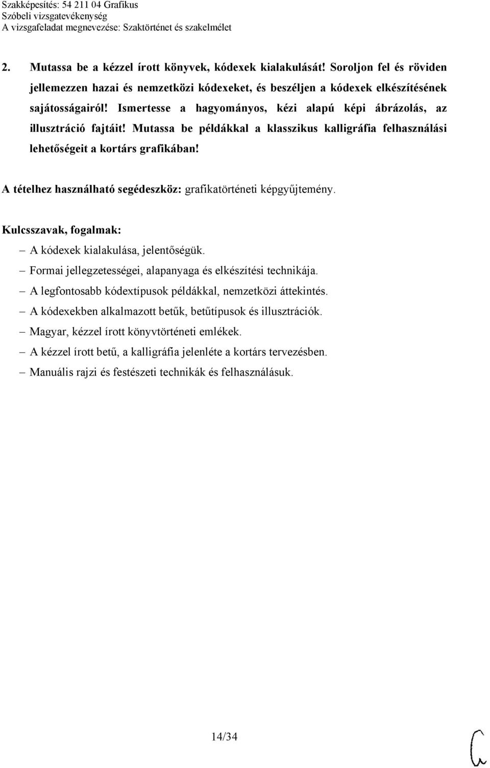 A kódexek kialakulása, jelentőségük. Formai jellegzetességei, alapanyaga és elkészítési technikája. A legfontosabb kódextípusok példákkal, nemzetközi áttekintés.