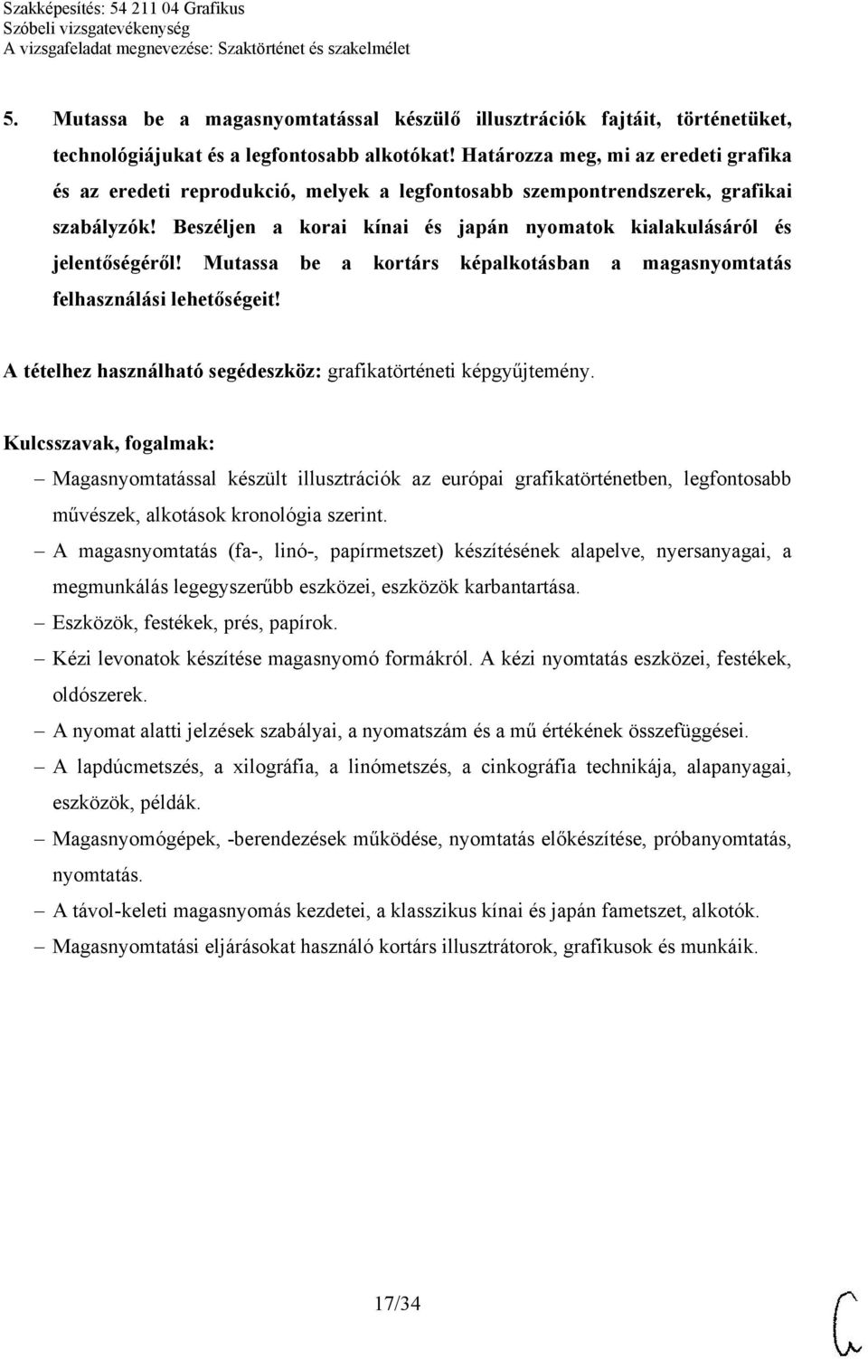 Beszéljen a korai kínai és japán nyomatok kialakulásáról és jelentőségéről! Mutassa be a kortárs képalkotásban a magasnyomtatás felhasználási lehetőségeit!