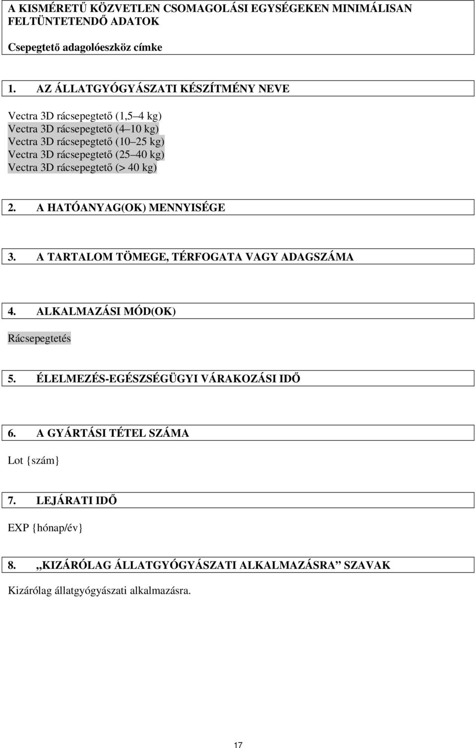 rácsepegtető (25 40 kg) Vectra 3D rácsepegtető (> 40 kg) 2. A HATÓANYAG(OK) MENNYISÉGE 3. A TARTALOM TÖMEGE, TÉRFOGATA VAGY ADAGSZÁMA 4.