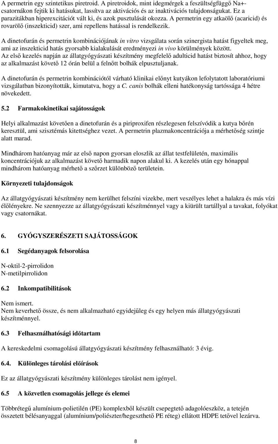 A dinetofurán és permetrin kombinációjának in vitro vizsgálata során szinergista hatást figyeltek meg, ami az inszekticid hatás gyorsabb kialakulását eredményezi in vivo körülmények között.