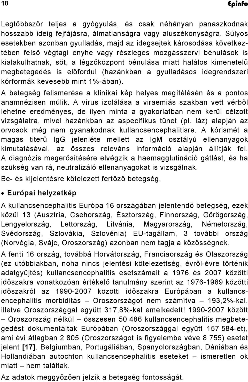 kimenetelű megbetegedés is előfordul (hazánkban a gyulladásos idegrendszeri kórformák kevesebb mint 1%-ában). A betegség felismerése a klinikai kép helyes megítélésén és a pontos anamnézisen múlik.