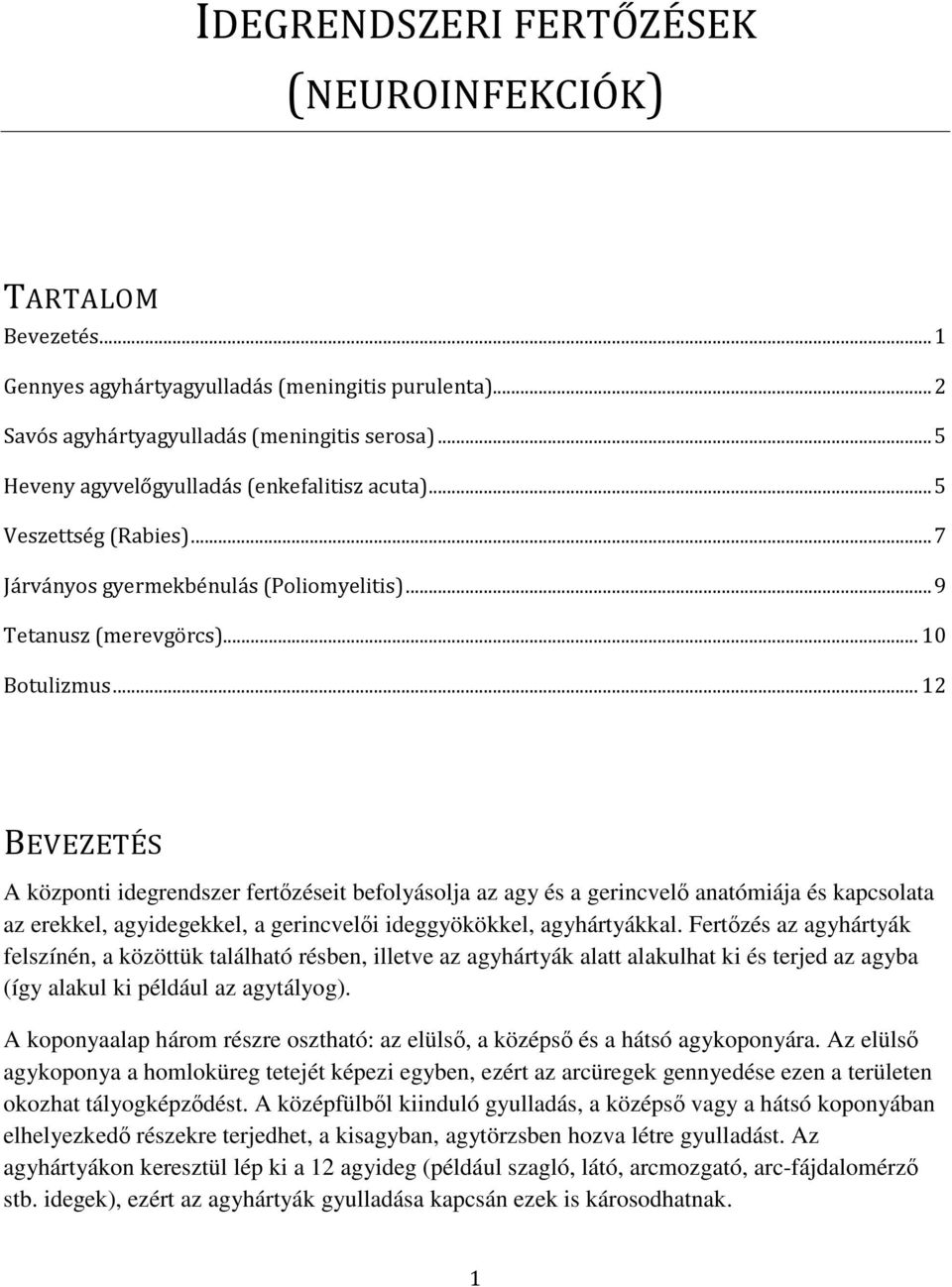 ..12 BEVEZETÉS A központi idegrendszer fertőzéseit befolyásolja az agy és a gerincvelő anatómiája és kapcsolata az erekkel, agyidegekkel, a gerincvelői ideggyökökkel, agyhártyákkal.