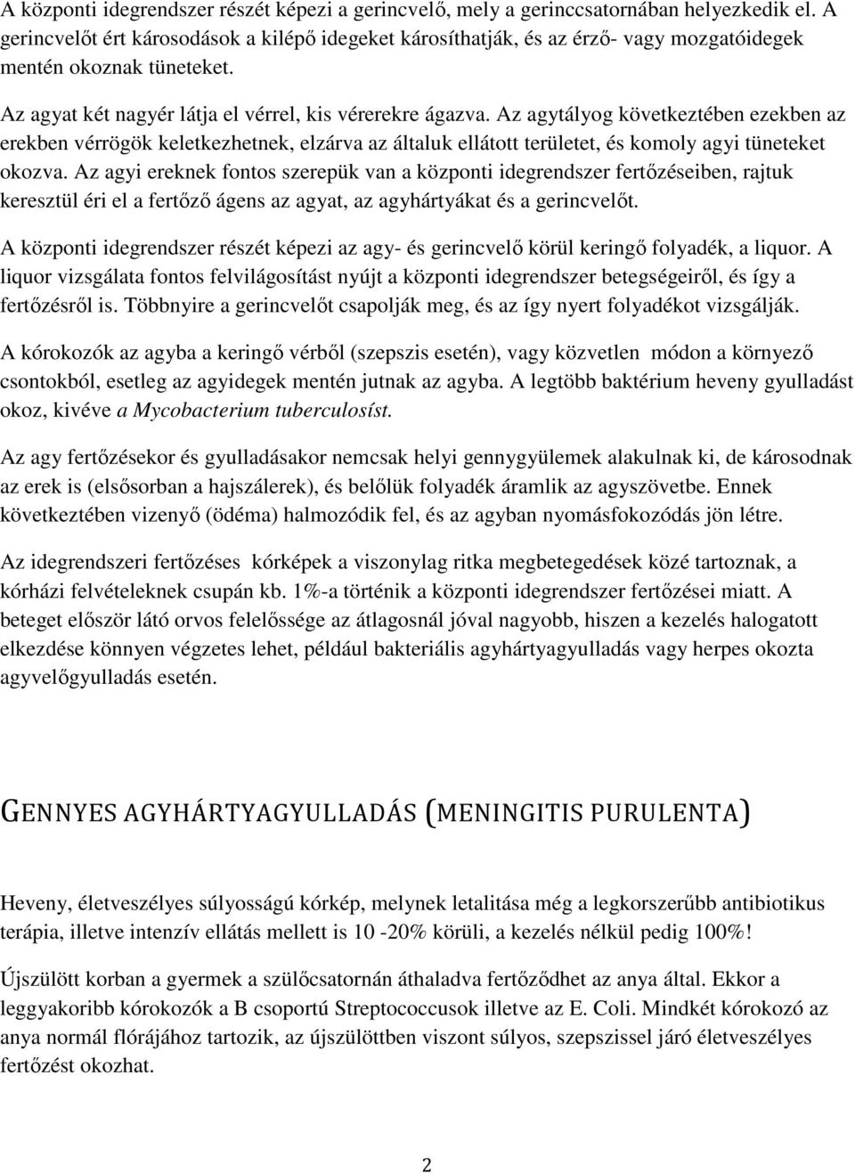 Az agytályog következtében ezekben az erekben vérrögök keletkezhetnek, elzárva az általuk ellátott területet, és komoly agyi tüneteket okozva.