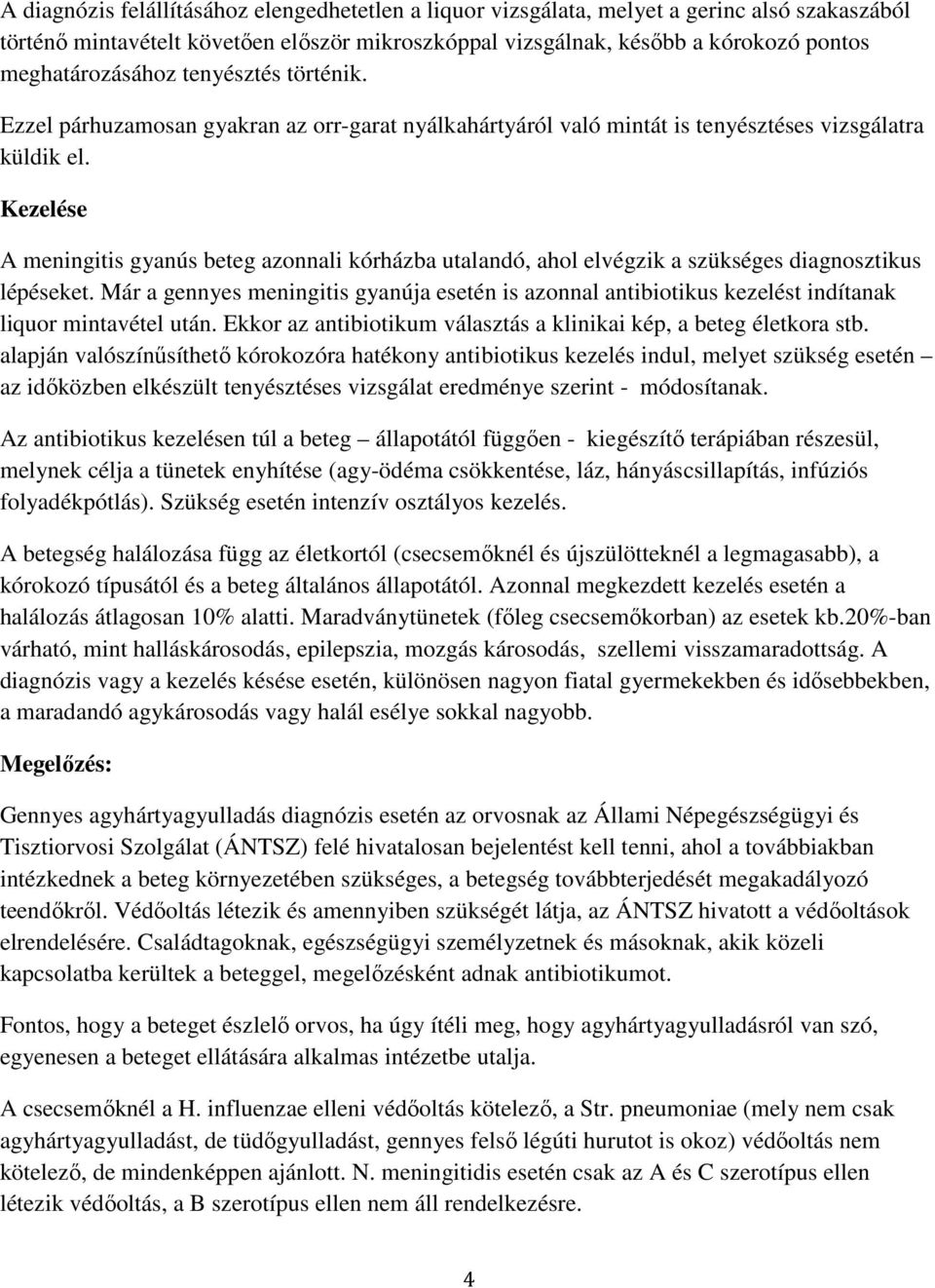 Kezelése A meningitis gyanús beteg azonnali kórházba utalandó, ahol elvégzik a szükséges diagnosztikus lépéseket.