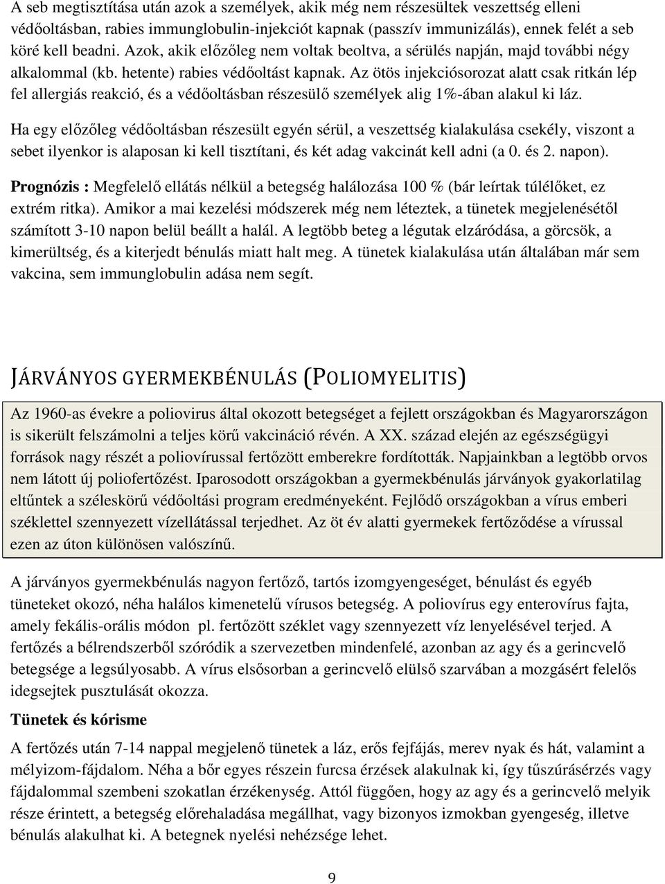 Az ötös injekciósorozat alatt csak ritkán lép fel allergiás reakció, és a védőoltásban részesülő személyek alig 1%-ában alakul ki láz.