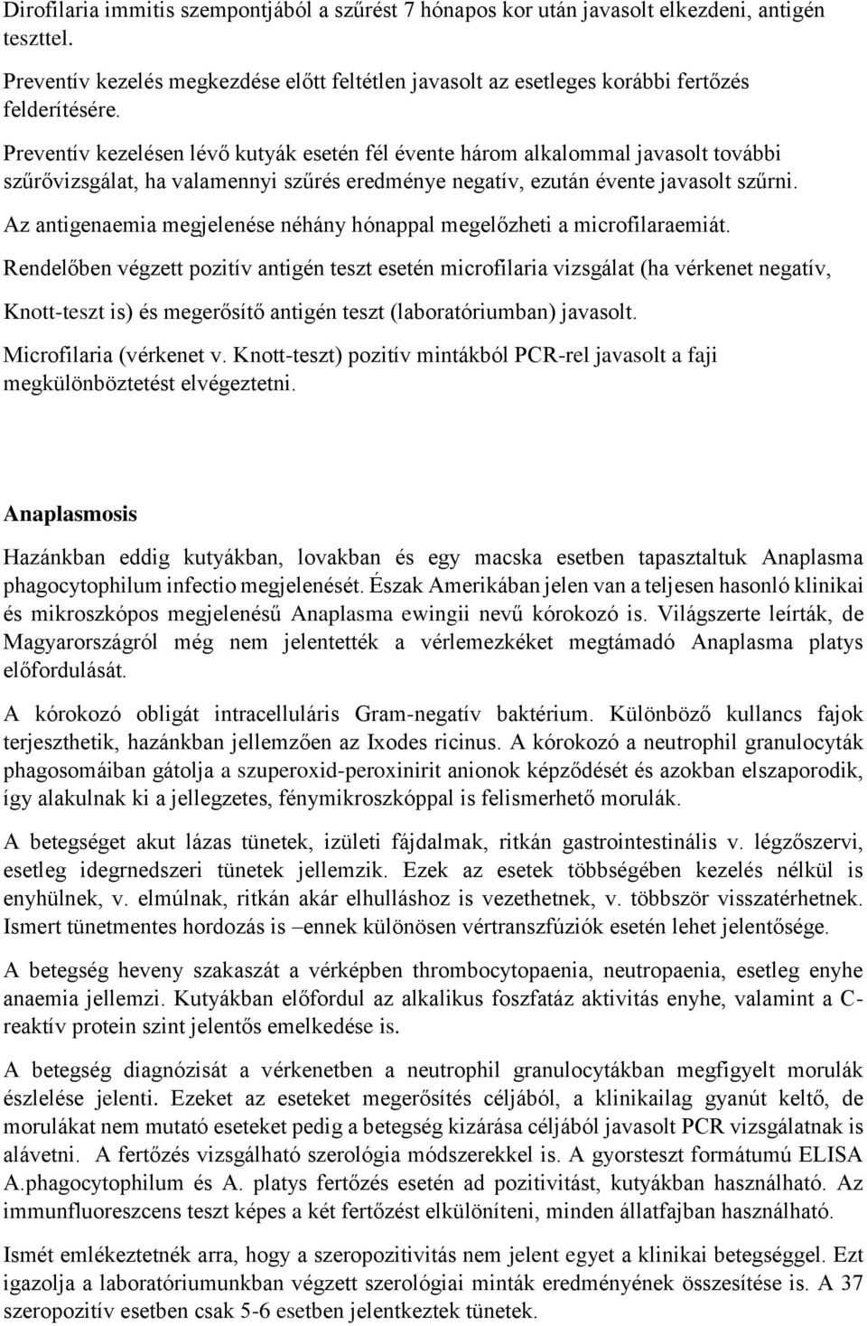 Az antigenaemia megjelenése néhány hónappal megelőzheti a microfilaraemiát.