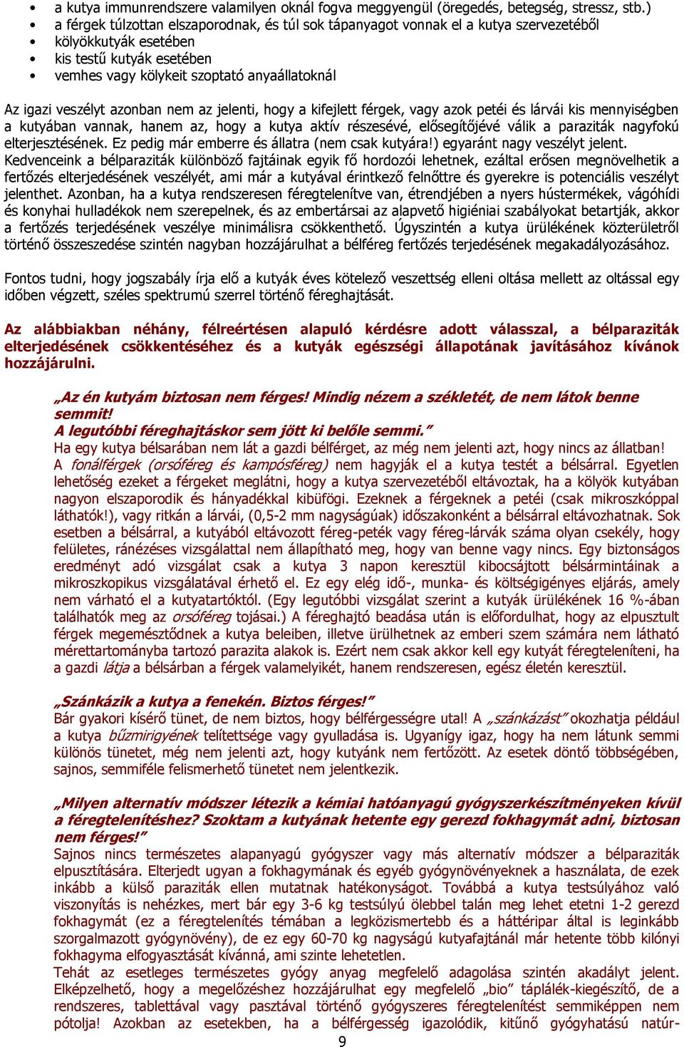 veszélyt azonban nem az jelenti, hogy a kifejlett férgek, vagy azok petéi és lárvái kis mennyiségben a kutyában vannak, hanem az, hogy a kutya aktív részesévé, elősegítőjévé válik a paraziták