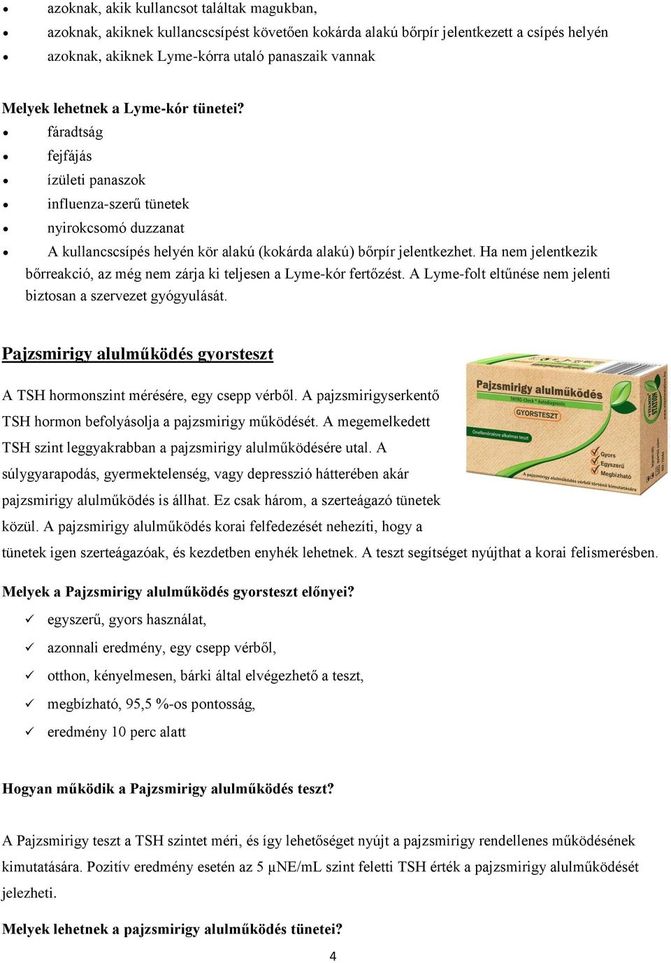 Ha nem jelentkezik bőrreakció, az még nem zárja ki teljesen a Lyme-kór fertőzést. A Lyme-folt eltűnése nem jelenti biztosan a szervezet gyógyulását.