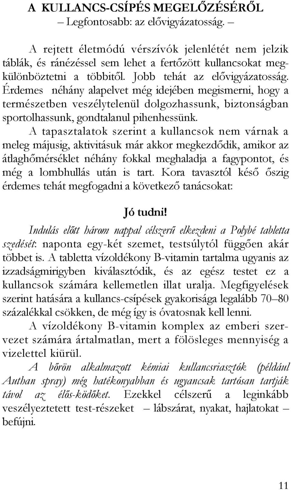 Érdemes néhány alapelvet még idejében megismerni, hogy a természetben veszélytelenül dolgozhassunk, biztonságban sportolhassunk, gondtalanul pihenhessünk.