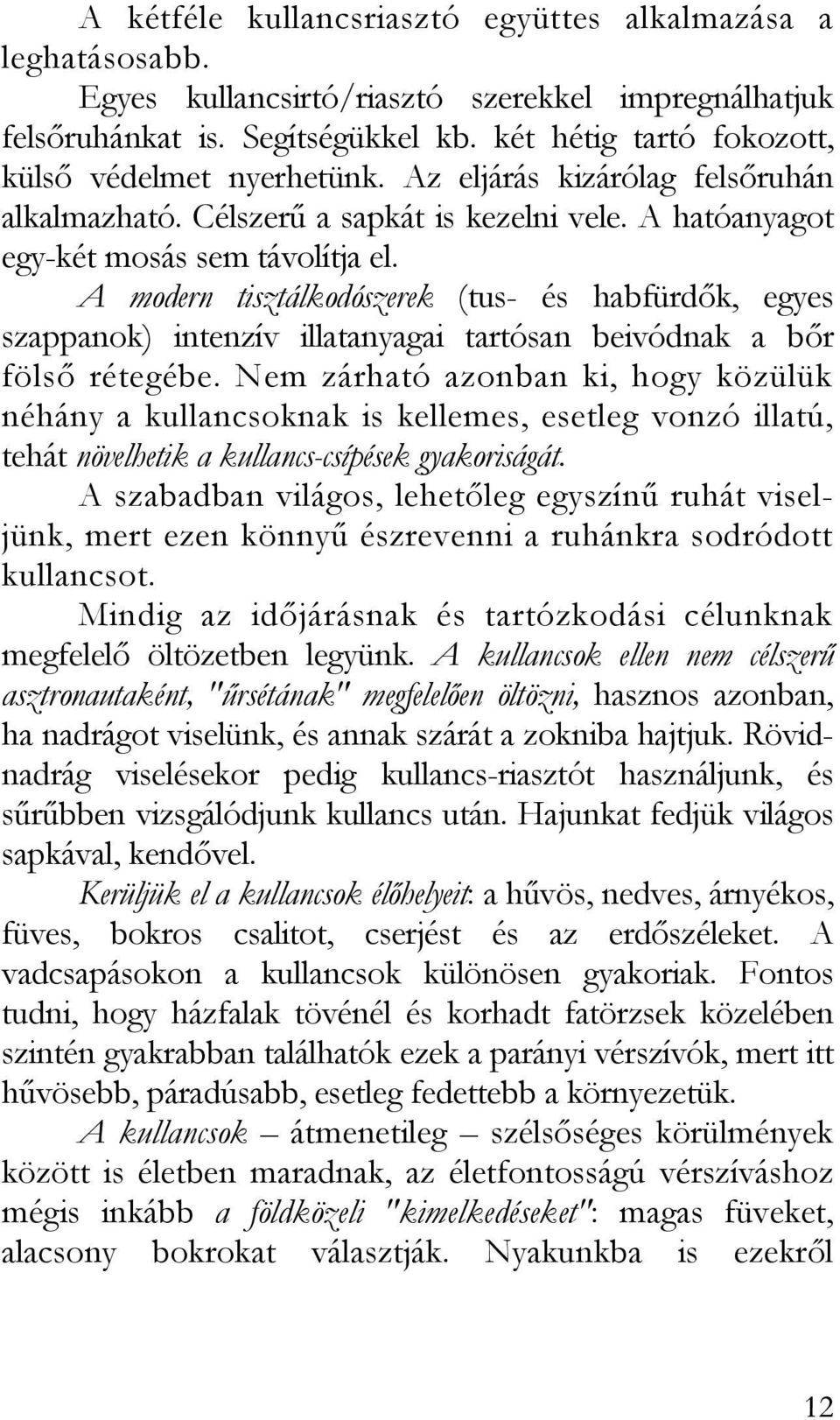 A modern tisztálkodószerek (tus- és habfürdők, egyes szappanok) intenzív illatanyagai tartósan beivódnak a bőr fölső rétegébe.