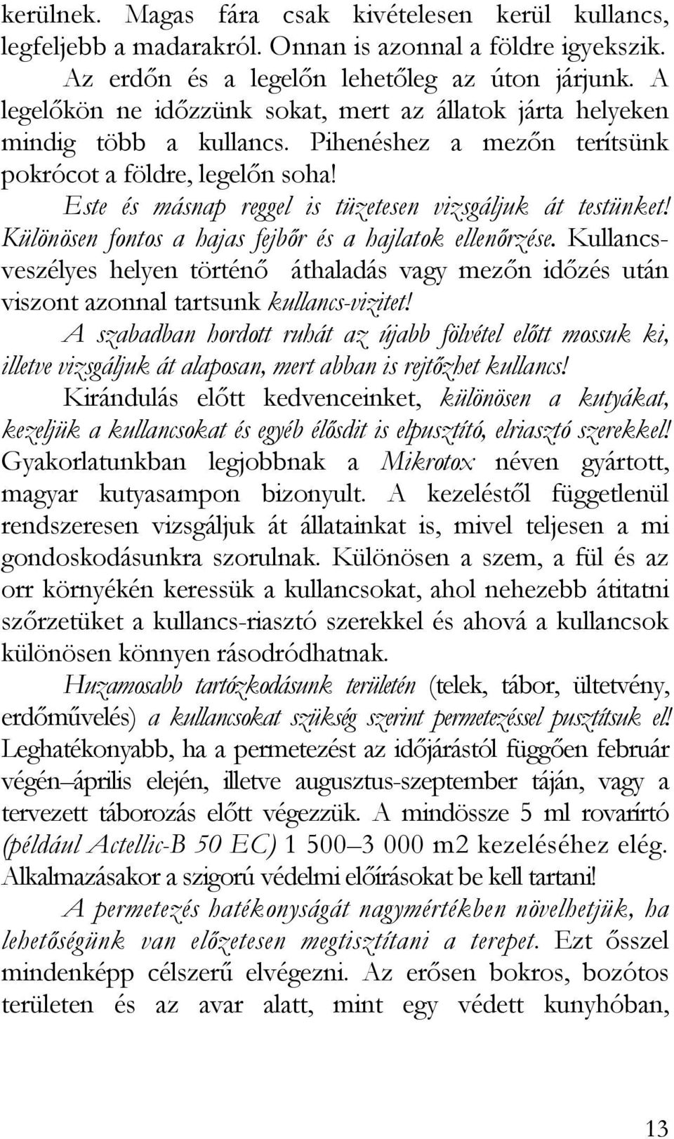 Este és másnap reggel is tüzetesen vizsgáljuk át testünket! Különösen fontos a hajas fejbőr és a hajlatok ellenőrzése.