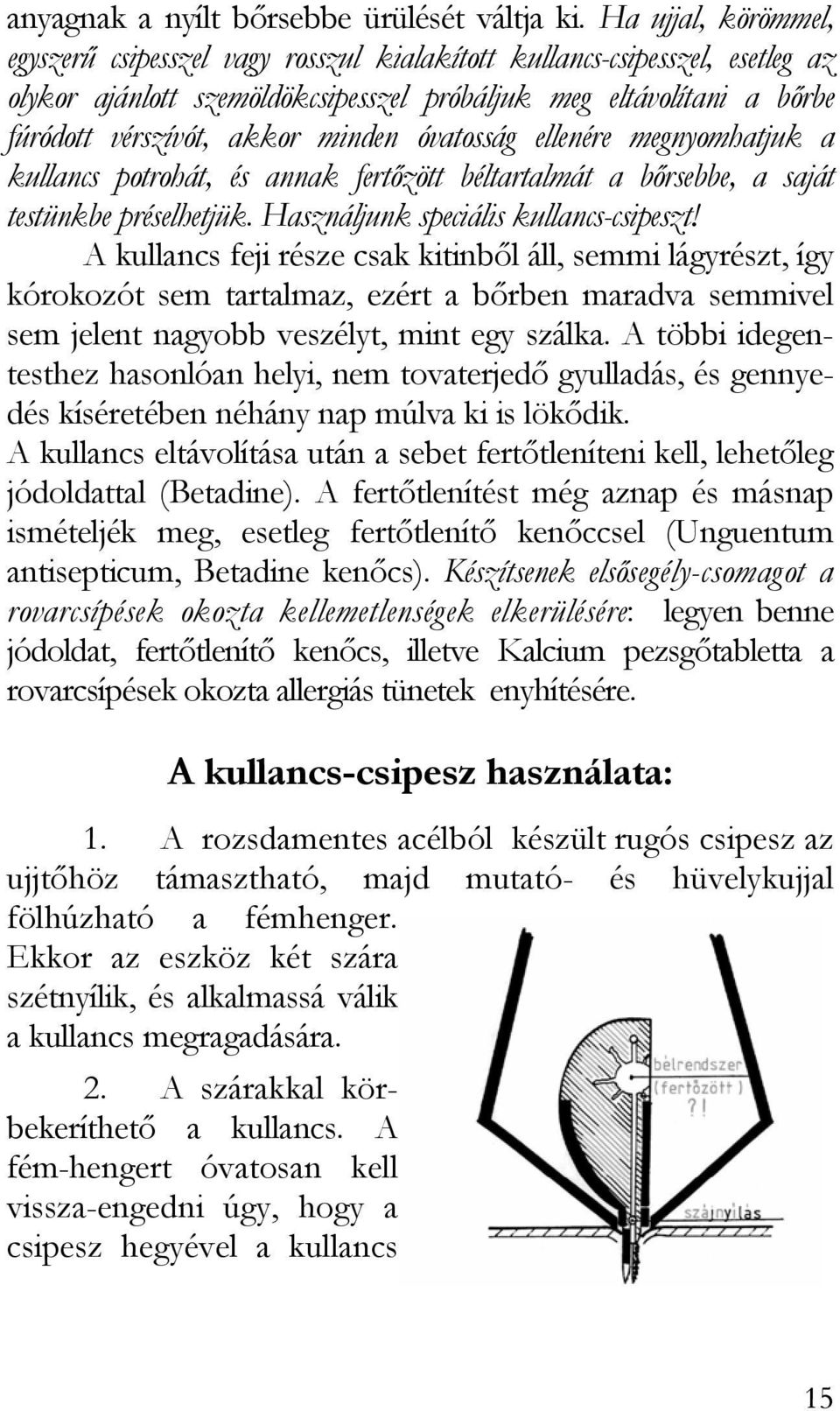 minden óvatosság ellenére megnyomhatjuk a kullancs potrohát, és annak fertőzött béltartalmát a bőrsebbe, a saját testünkbe préselhetjük. Használjunk speciális kullancs-csipeszt!