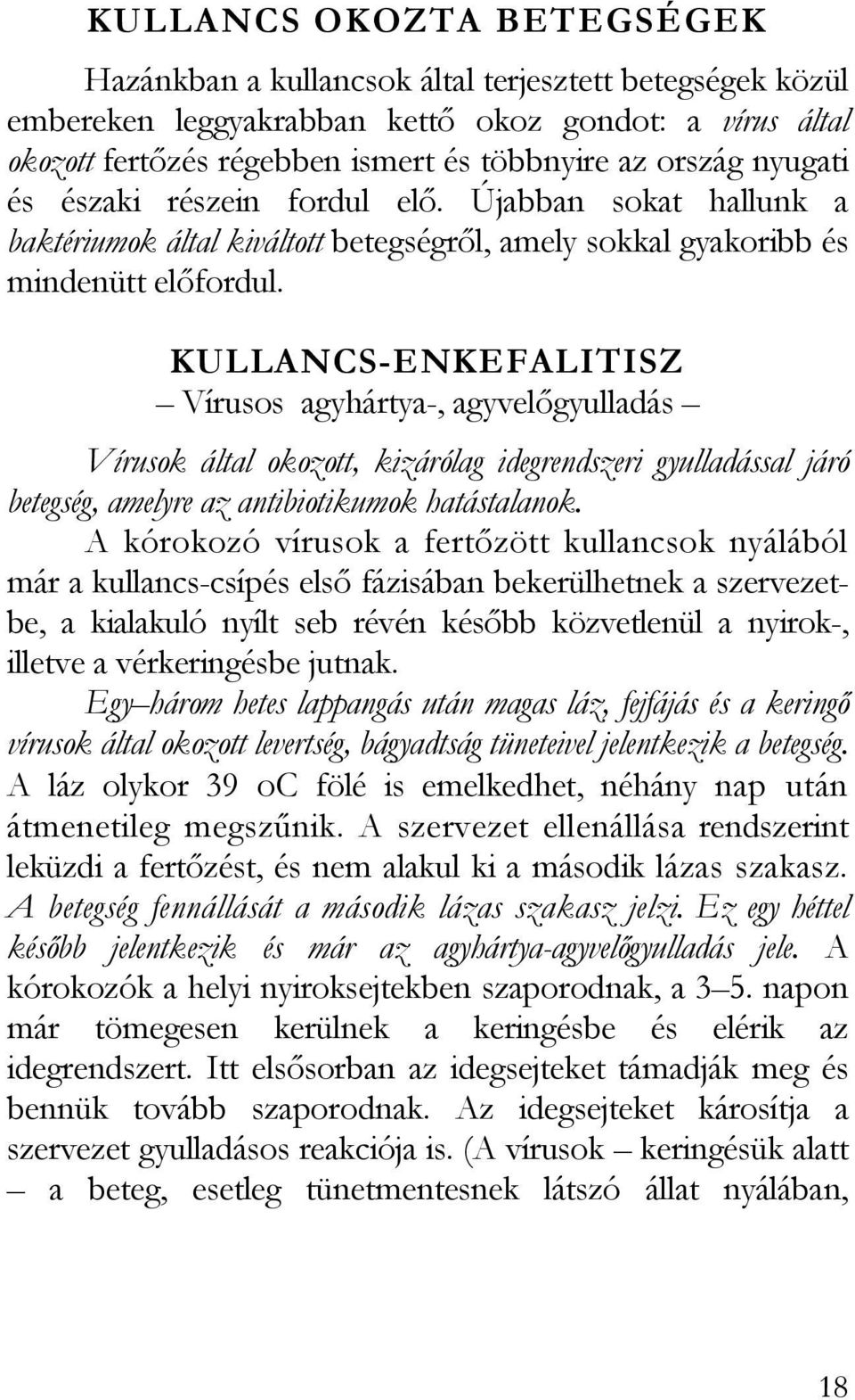 KULLANCS-ENKEFALITISZ Vírusos agyhártya-, agyvelőgyulladás Vírusok által okozott, kizárólag idegrendszeri gyulladással járó betegség, amelyre az antibiotikumok hatástalanok.