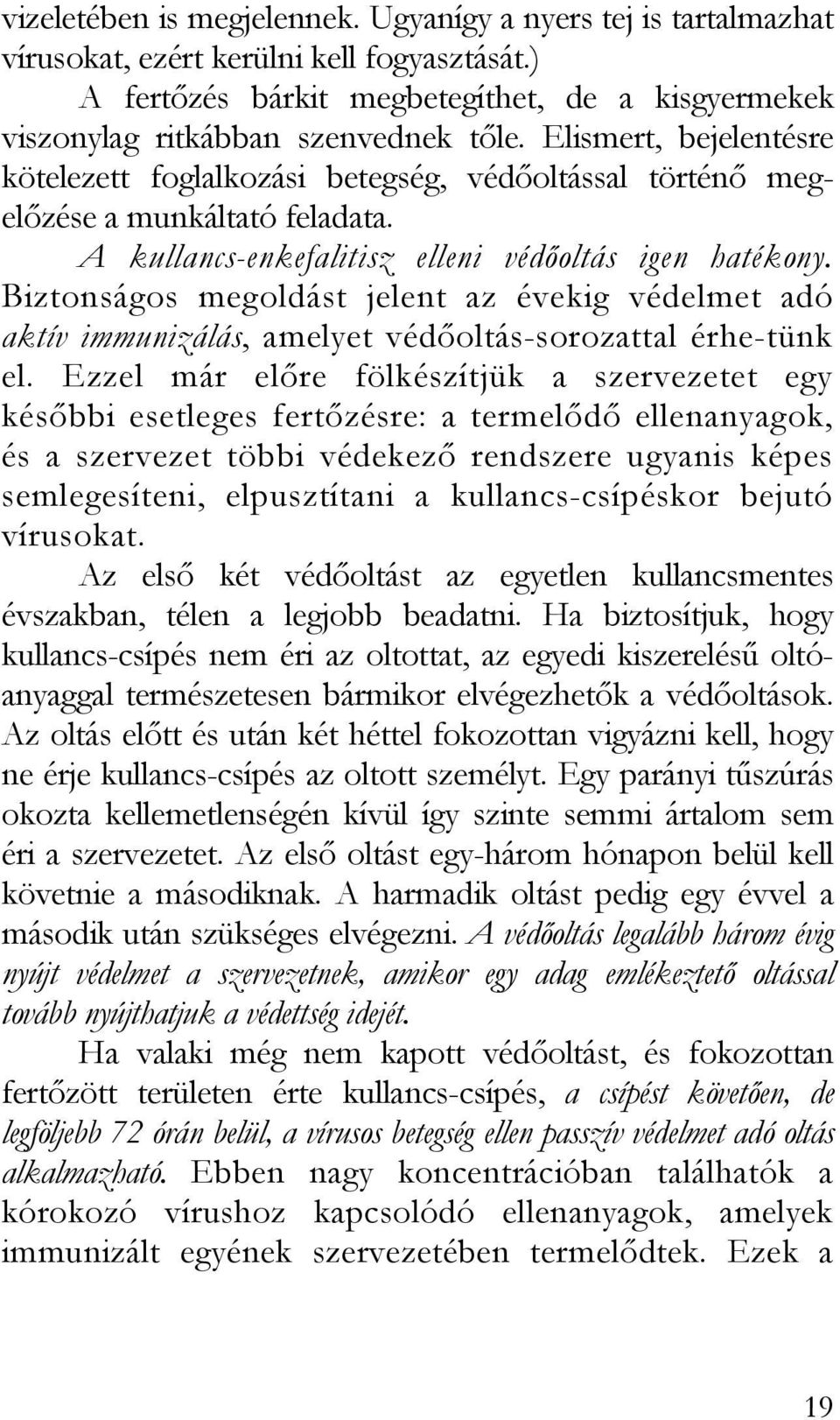 Biztonságos megoldást jelent az évekig védelmet adó aktív immunizálás, amelyet védőoltás-sorozattal érhe-tünk el.