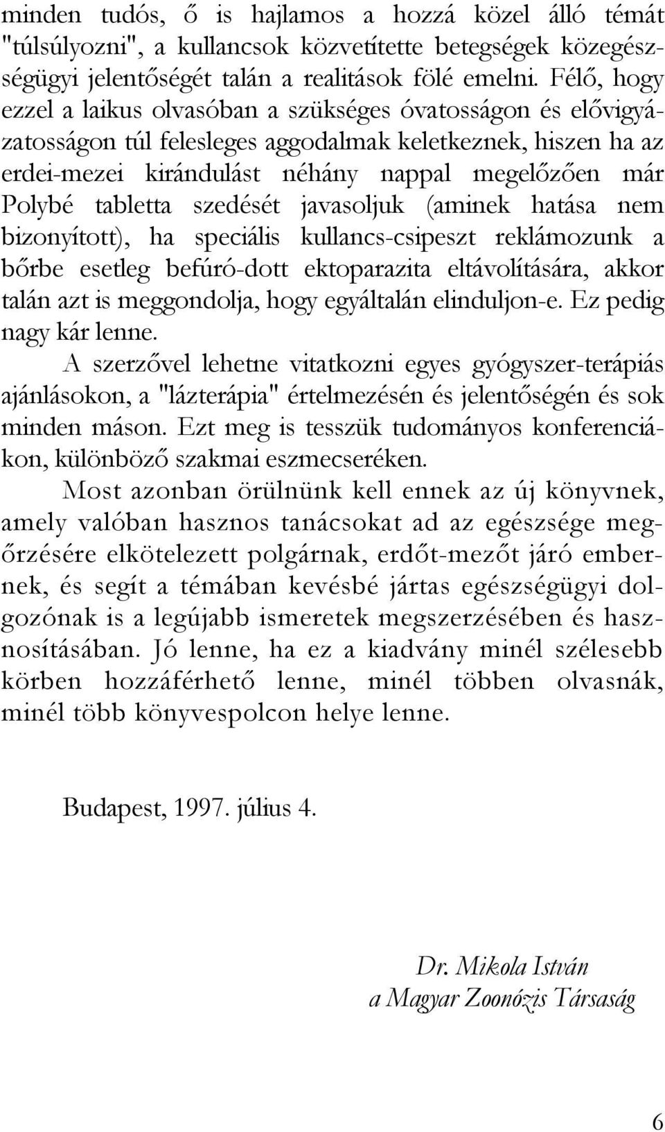 tabletta szedését javasoljuk (aminek hatása nem bizonyított), ha speciális kullancs-csipeszt reklámozunk a bőrbe esetleg befúró-dott ektoparazita eltávolítására, akkor talán azt is meggondolja, hogy