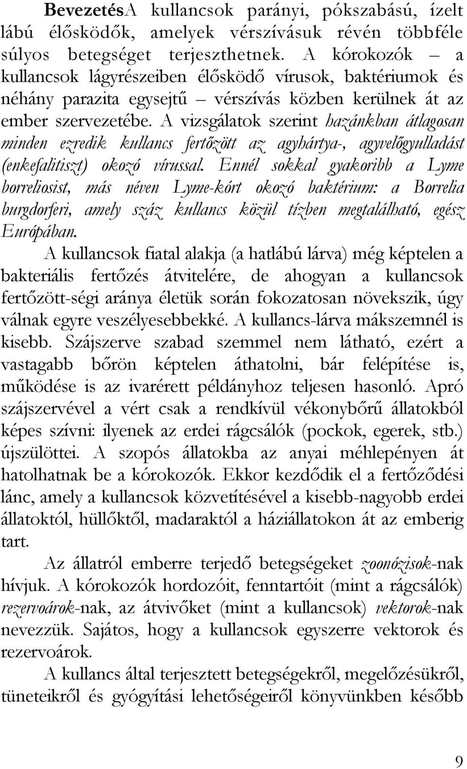 A vizsgálatok szerint hazánkban átlagosan minden ezredik kullancs fertőzött az agyhártya-, agyvelőgyulladást (enkefalitiszt) okozó vírussal.