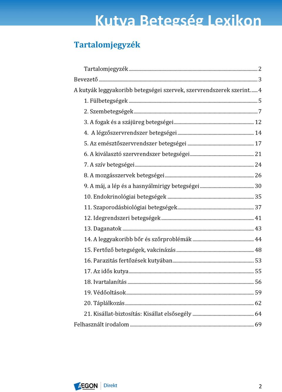 A mozgásszervek betegségei... 26 9. A máj, a lép és a hasnyálmirigy betegségei... 30 10. Endokrinológiai betegségek... 35 11. Szaporodásbiológiai betegségek... 37 12. Idegrendszeri betegségek... 41 13.