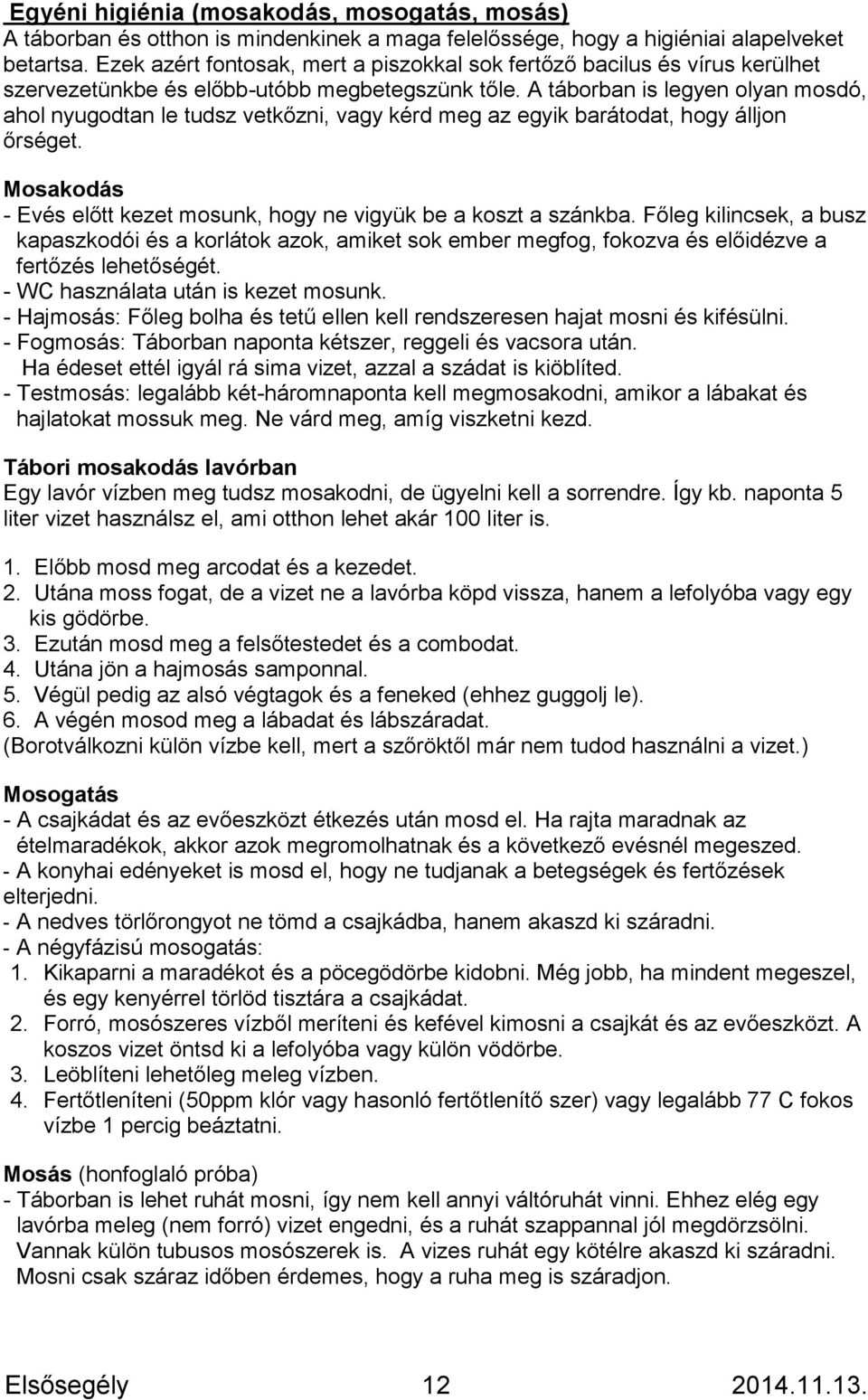 A táborban is legyen olyan mosdó, ahol nyugodtan le tudsz vetkőzni, vagy kérd meg az egyik barátodat, hogy álljon őrséget. Mosakodás - Evés előtt kezet mosunk, hogy ne vigyük be a koszt a szánkba.