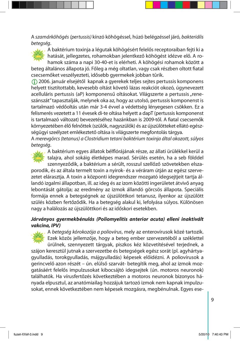 A köhögési rohamok között a beteg általános állapota jó. Főleg a még oltatlan, vagy csak részben oltott fiatal csecsemőket veszélyezteti, idősebb gyermekek jobban tûrik. 2006.