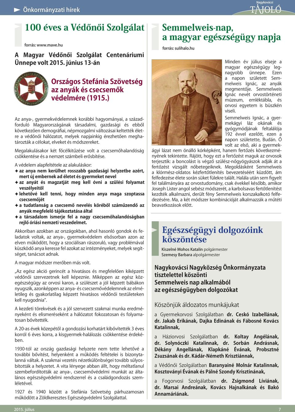 ) Az anya-, gyermekvédelemnek korábbi hagyományai, a századforduló Magyarországának társadalmi, gazdasági és ebből következően demográfiai, népmozgalmi változásai keltették életre a védőnői