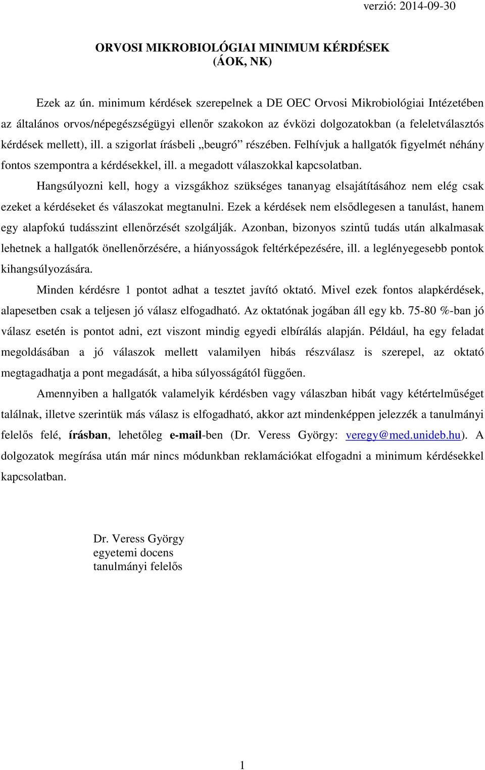 a szigorlat írásbeli beugró részében. Felhívjuk a hallgatók figyelmét néhány fontos szempontra a kérdésekkel, ill. a megadott válaszokkal kapcsolatban.