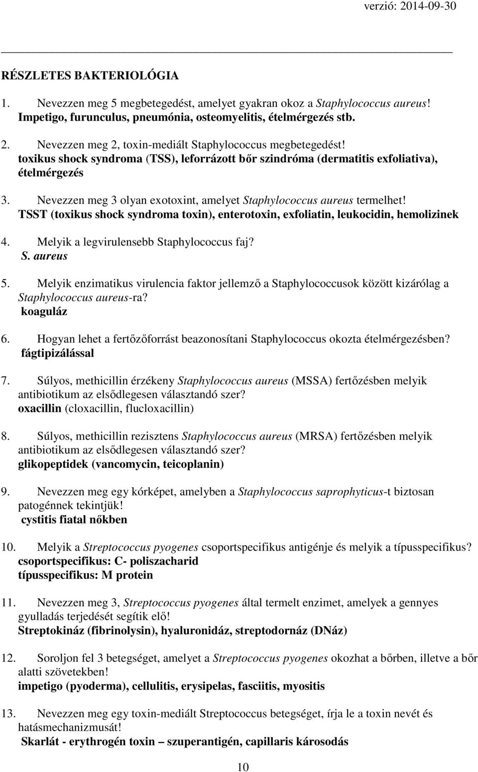 Nevezzen meg 3 olyan exotoxint, amelyet Staphylococcus aureus termelhet! TSST (toxikus shock syndroma toxin), enterotoxin, exfoliatin, leukocidin, hemolizinek 4.