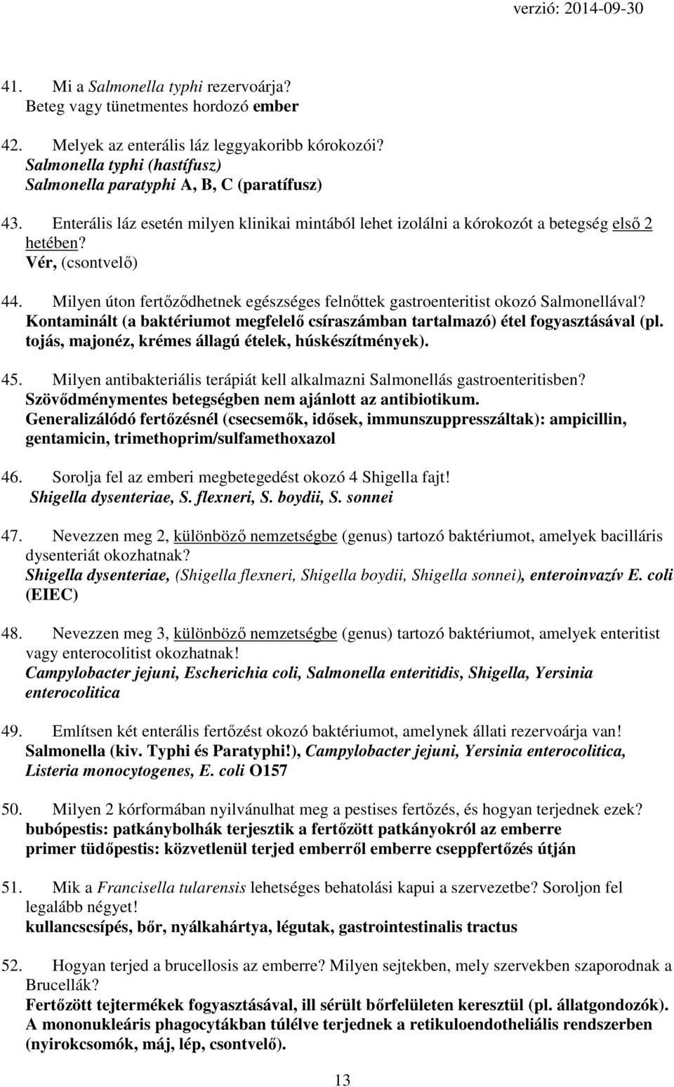 Milyen úton fertőződhetnek egészséges felnőttek gastroenteritist okozó Salmonellával? Kontaminált (a baktériumot megfelelő csíraszámban tartalmazó) étel fogyasztásával (pl.