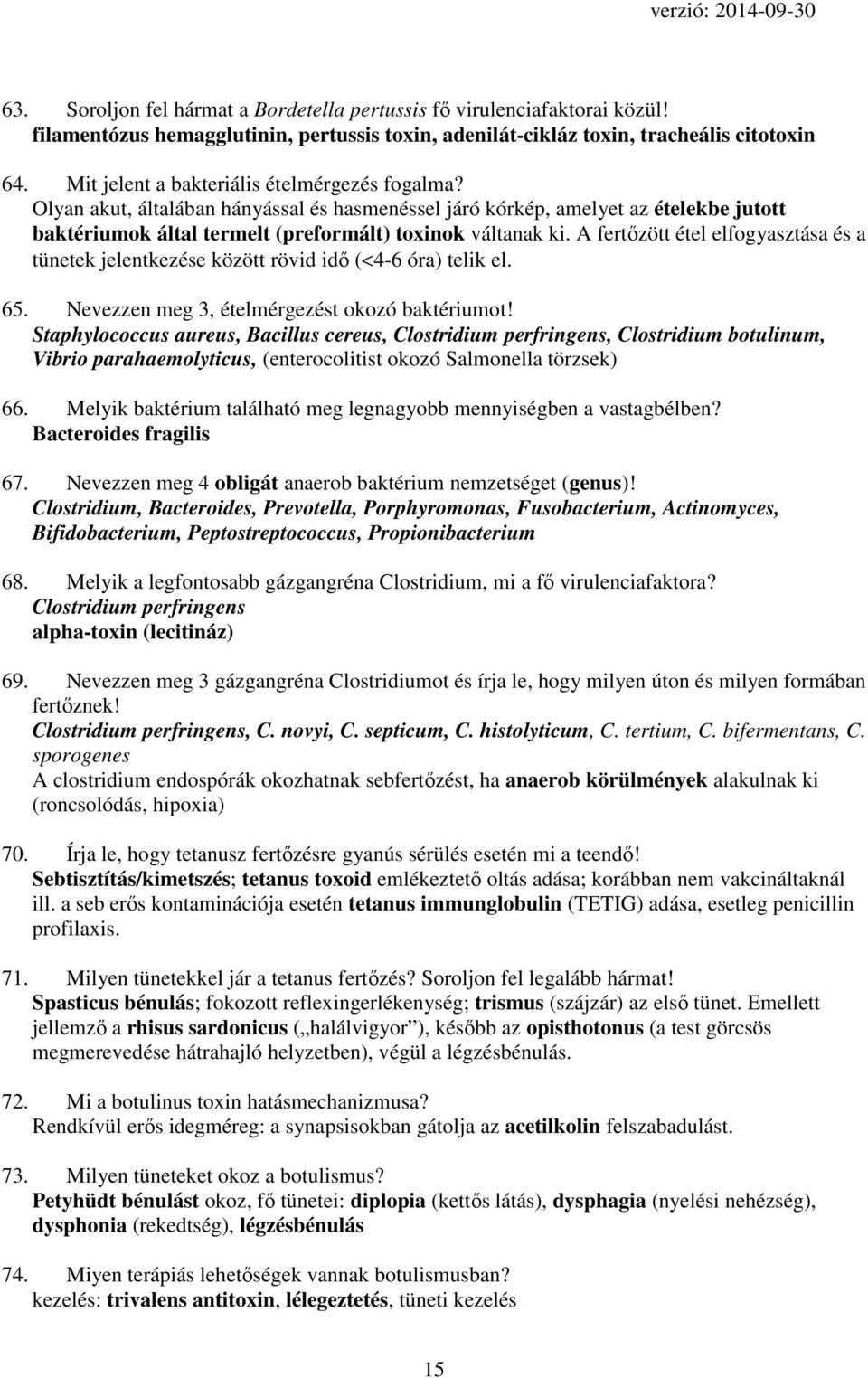 A fertőzött étel elfogyasztása és a tünetek jelentkezése között rövid idő (<4-6 óra) telik el. 65. Nevezzen meg 3, ételmérgezést okozó baktériumot!