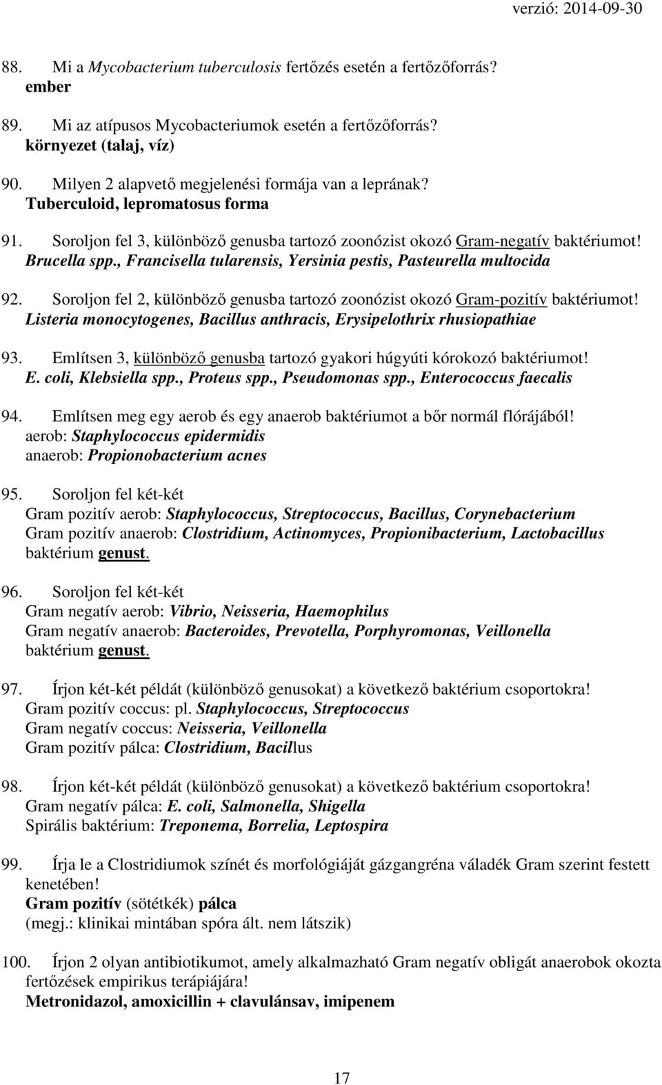 , Francisella tularensis, Yersinia pestis, Pasteurella multocida 92. Soroljon fel 2, különböző genusba tartozó zoonózist okozó Gram-pozitív baktériumot!