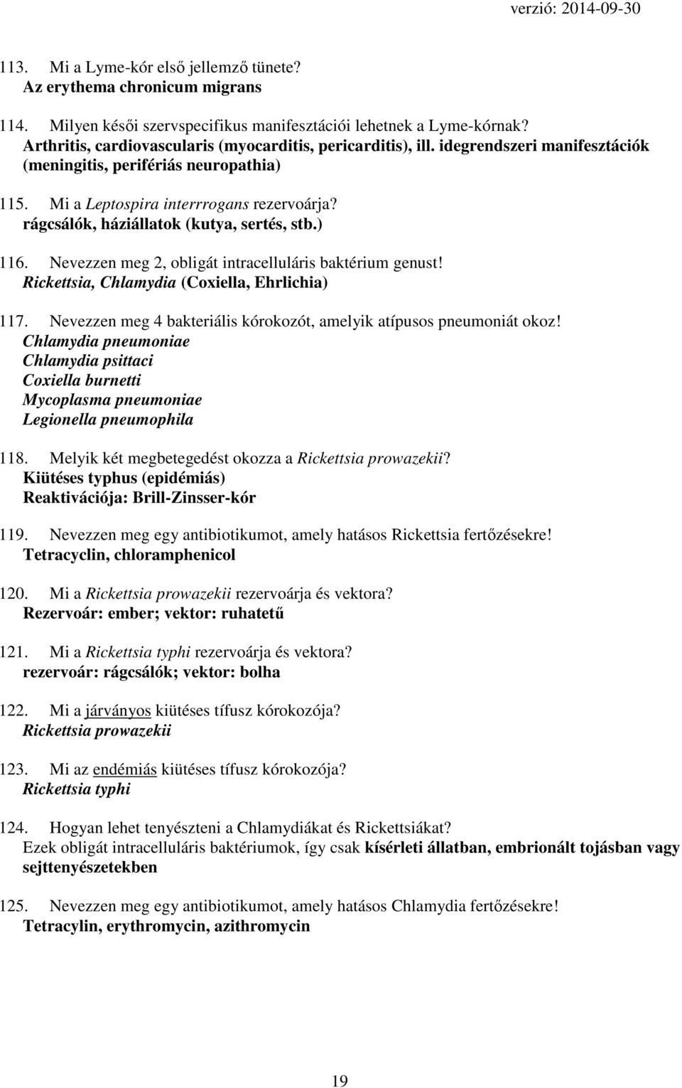 rágcsálók, háziállatok (kutya, sertés, stb.) 116. Nevezzen meg 2, obligát intracelluláris baktérium genust! Rickettsia, Chlamydia (Coxiella, Ehrlichia) 117.