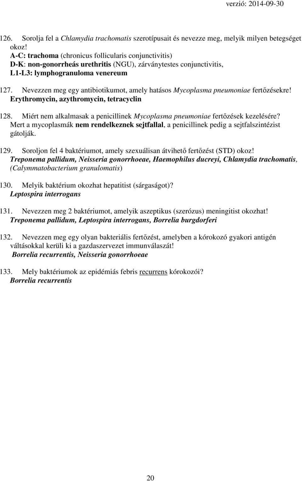 Nevezzen meg egy antibiotikumot, amely hatásos Mycoplasma pneumoniae fertőzésekre! Erythromycin, azythromycin, tetracyclin 128.