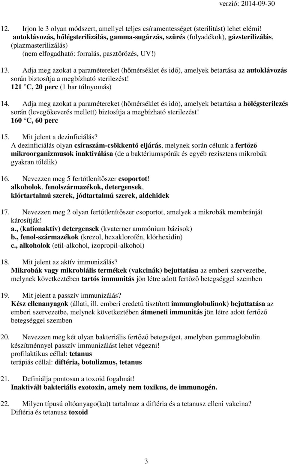 Adja meg azokat a paramétereket (hőmérséklet és idő), amelyek betartása az autoklávozás során biztosítja a megbízható sterilezést! 121 C, 20 perc (1 bar túlnyomás) 14.