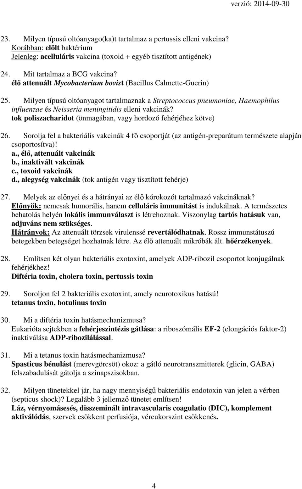 tok poliszacharidot (önmagában, vagy hordozó fehérjéhez kötve) 26. Sorolja fel a bakteriális vakcinák 4 fő csoportját (az antigén-preparátum természete alapján csoportosítva)! a., élő, attenuált vakcinák b.