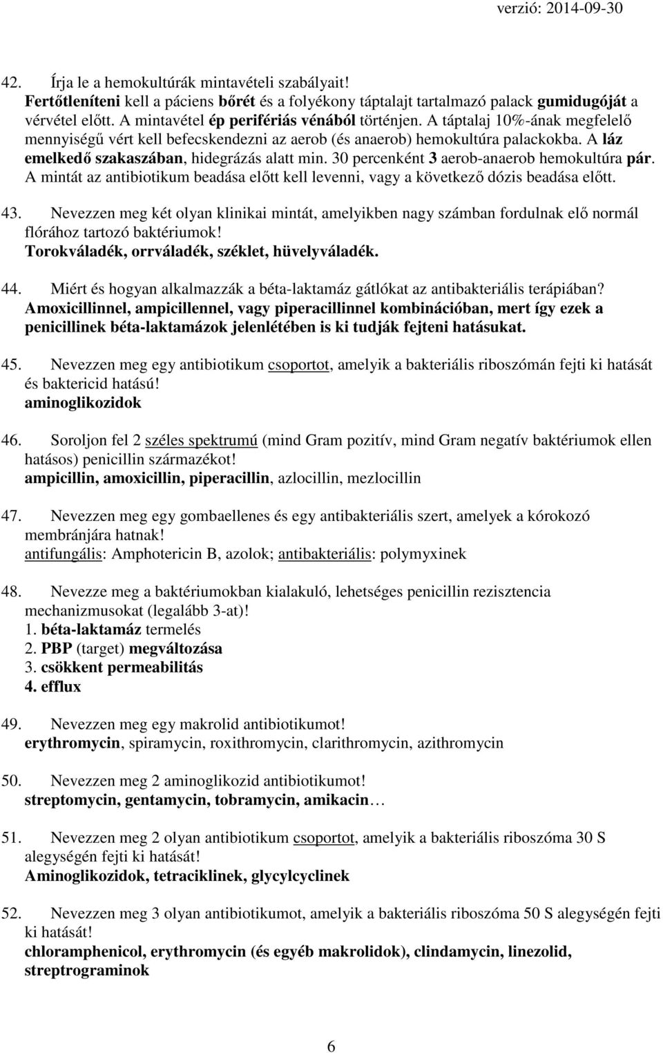 A láz emelkedő szakaszában, hidegrázás alatt min. 30 percenként 3 aerob-anaerob hemokultúra pár. A mintát az antibiotikum beadása előtt kell levenni, vagy a következő dózis beadása előtt. 43.