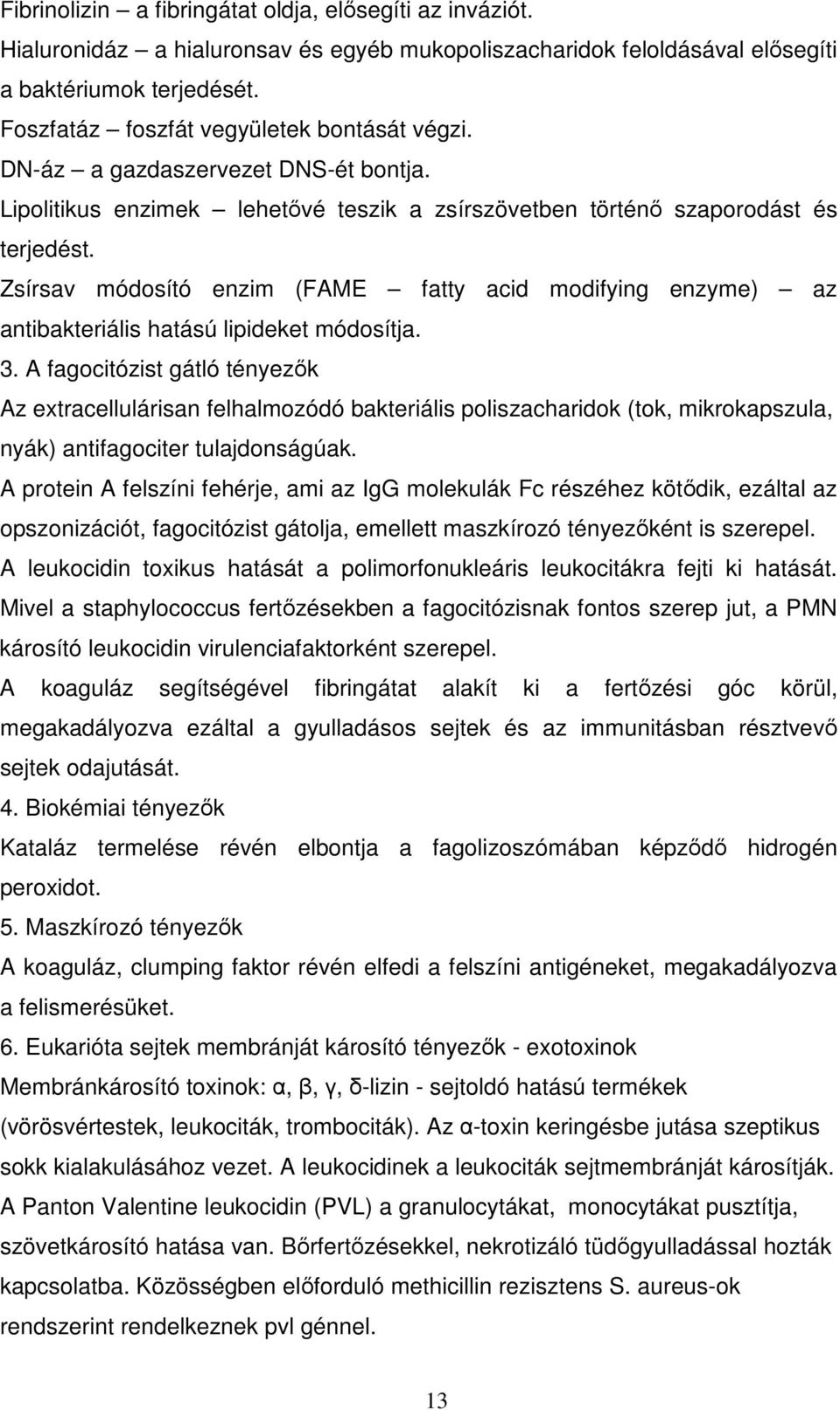 Zsírsav módosító enzim (FAME fatty acid modifying enzyme) az antibakteriális hatású lipideket módosítja. 3.