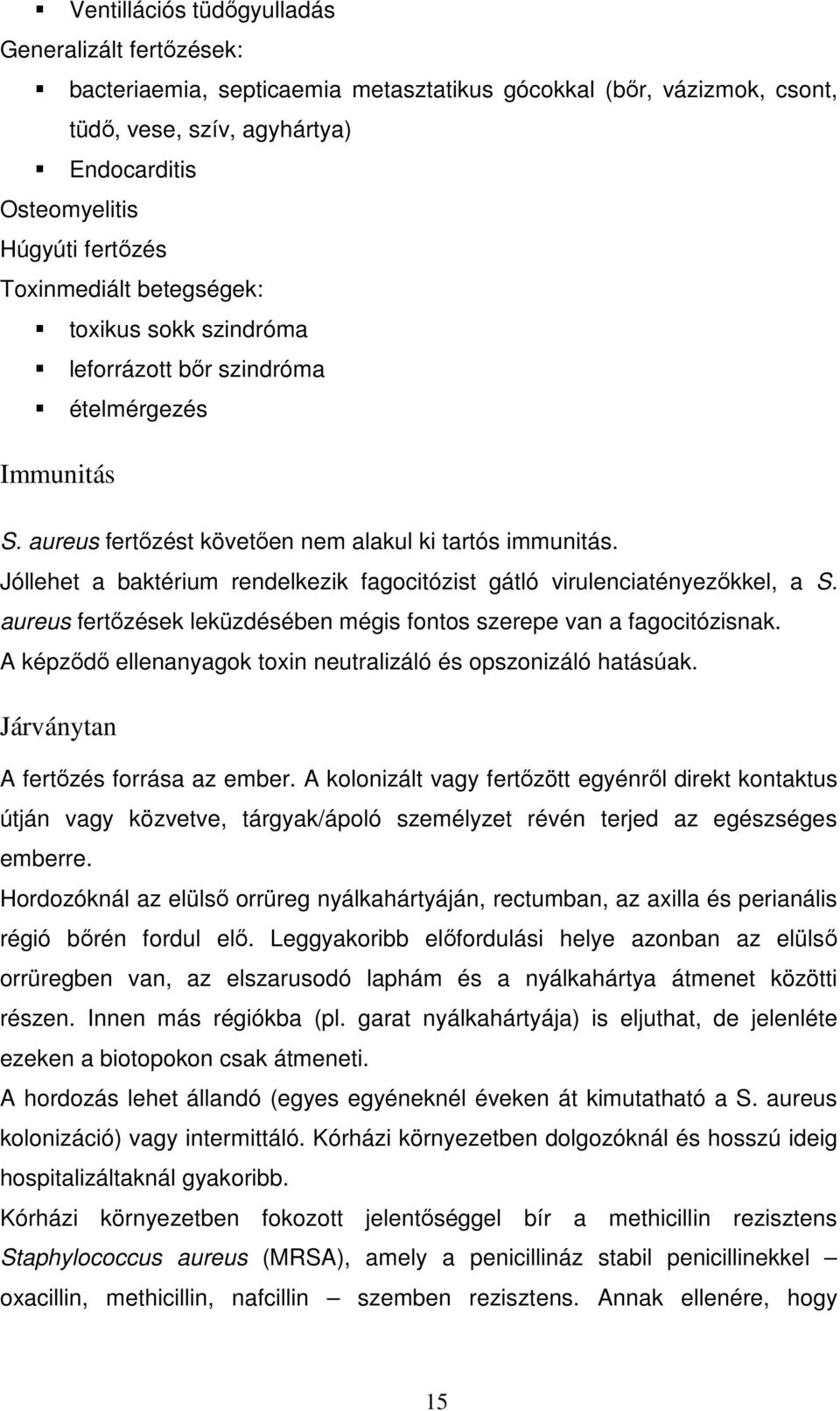 Jóllehet a baktérium rendelkezik fagocitózist gátló virulenciatényezıkkel, a S. aureus fertızések leküzdésében mégis fontos szerepe van a fagocitózisnak.