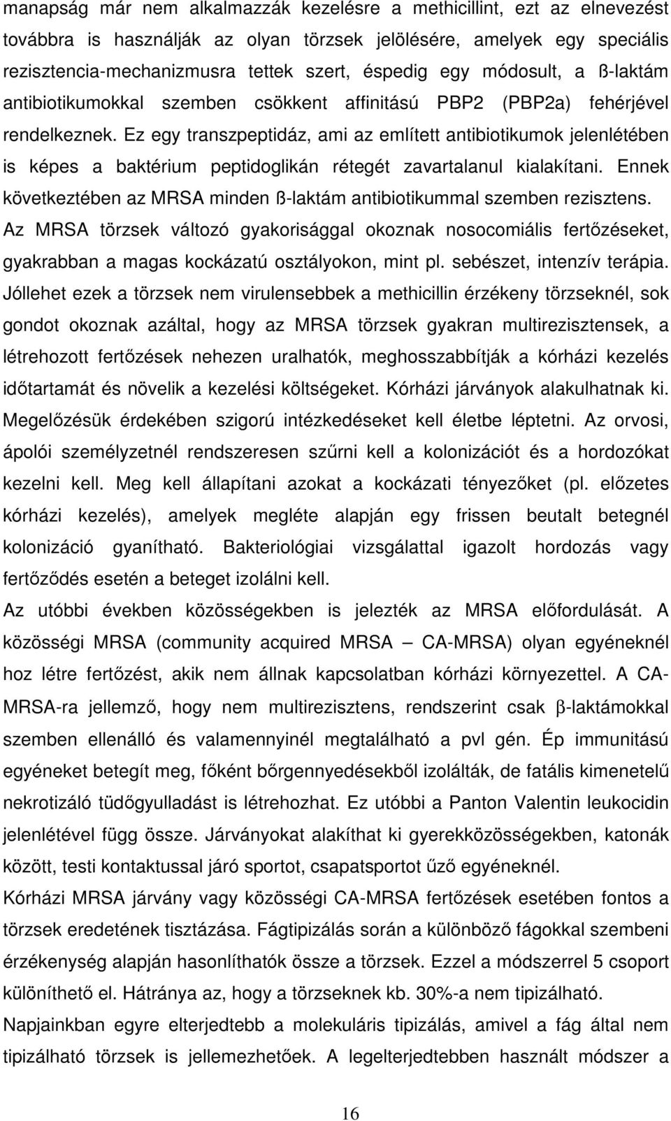 Ez egy transzpeptidáz, ami az említett antibiotikumok jelenlétében is képes a baktérium peptidoglikán rétegét zavartalanul kialakítani.