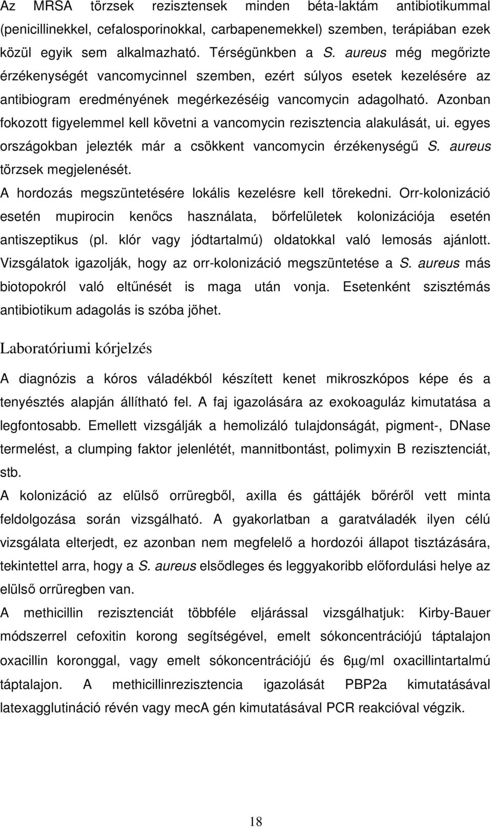 Azonban fokozott figyelemmel kell követni a vancomycin rezisztencia alakulását, ui. egyes országokban jelezték már a csökkent vancomycin érzékenységő S. aureus törzsek megjelenését.