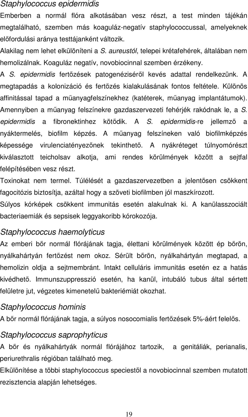 epidermidis fertızések patogenézisérıl kevés adattal rendelkezünk. A megtapadás a kolonizáció és fertızés kialakulásának fontos feltétele.