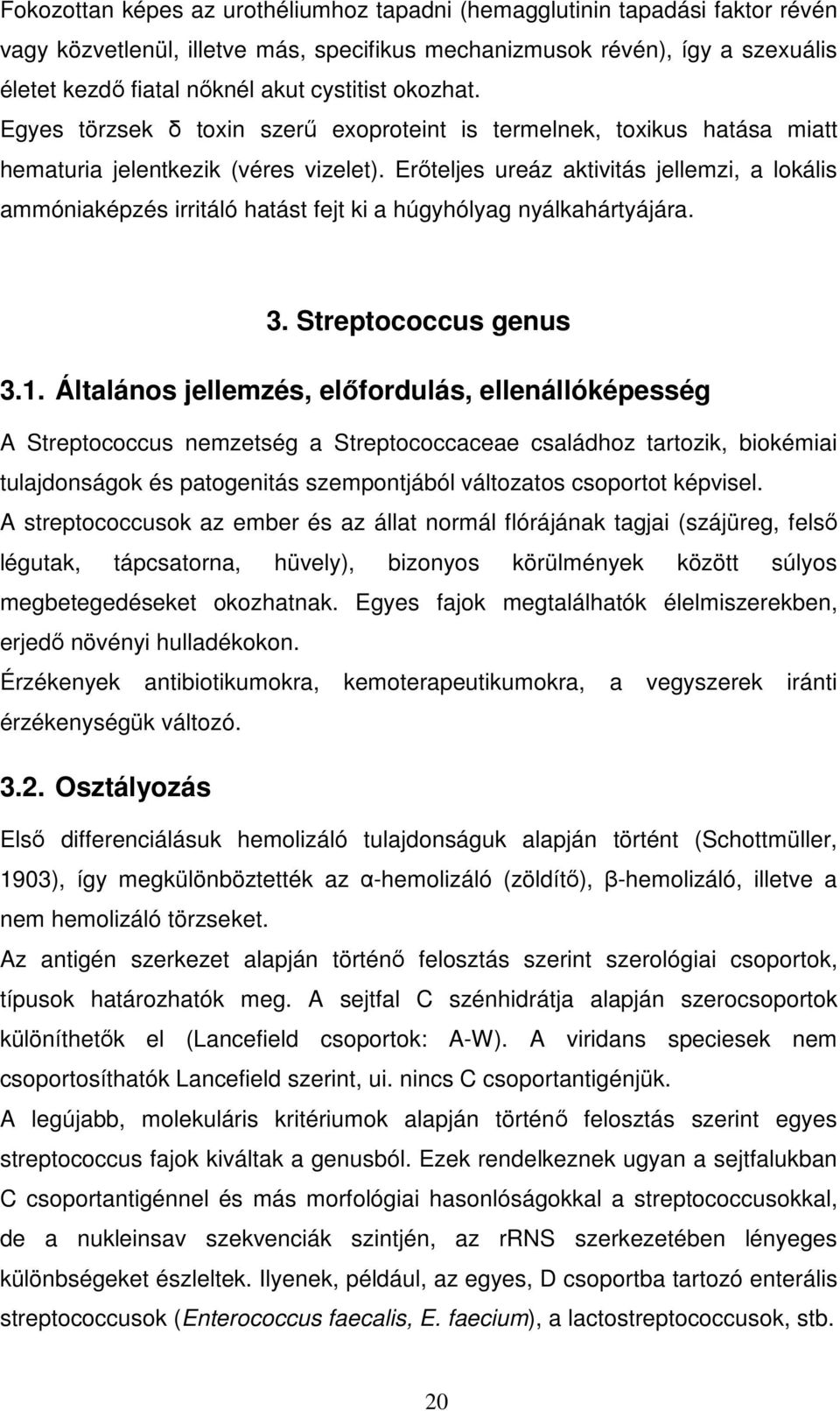 Erıteljes ureáz aktivitás jellemzi, a lokális ammóniaképzés irritáló hatást fejt ki a húgyhólyag nyálkahártyájára. 3. Streptococcus genus 3.1.