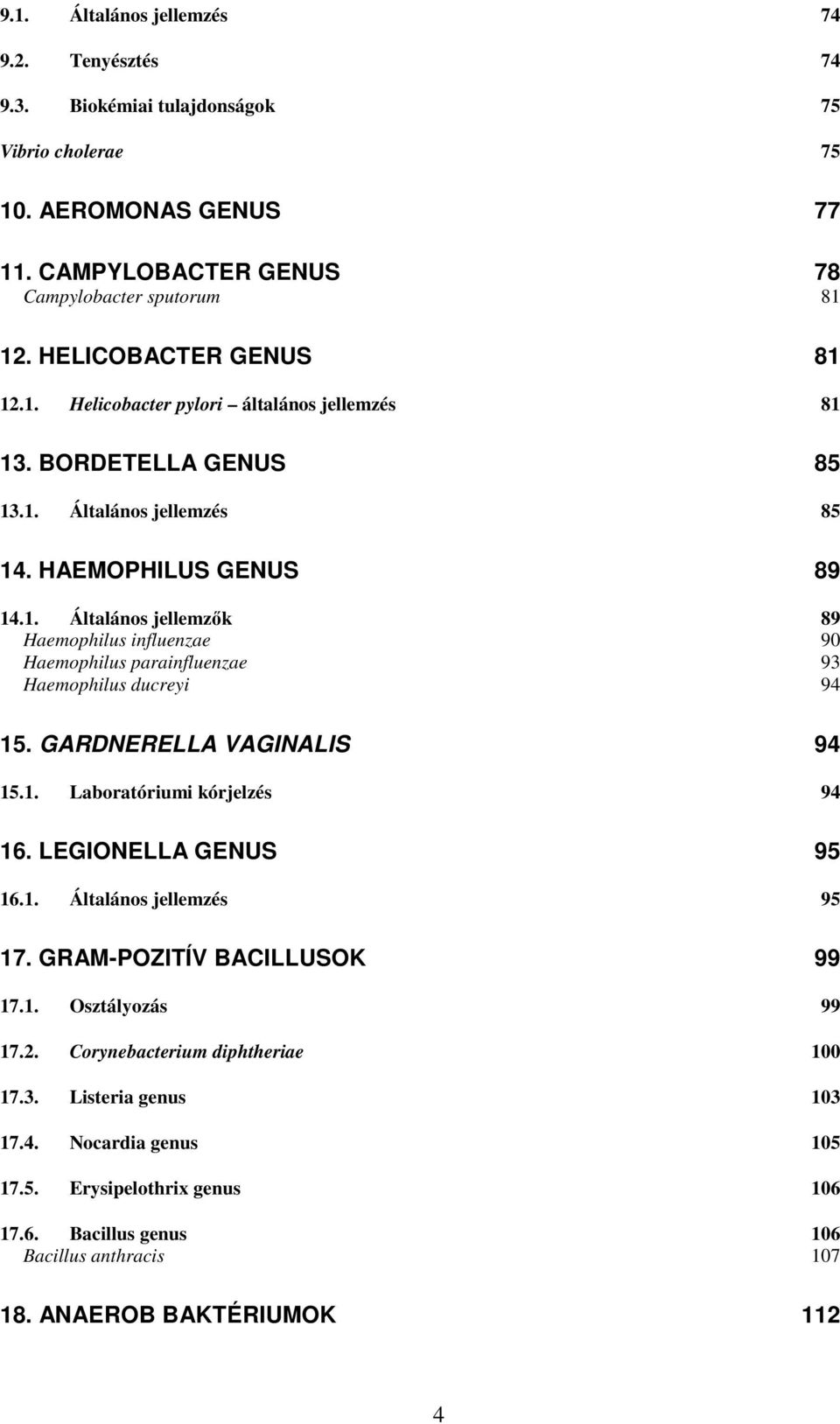 GARDNERELLA VAGINALIS 94 15.1. Laboratóriumi kórjelzés 94 16. LEGIONELLA GENUS 95 16.1. Általános jellemzés 95 17. GRAM-POZITÍV BACILLUSOK 99 17.1. Osztályozás 99 17.2.